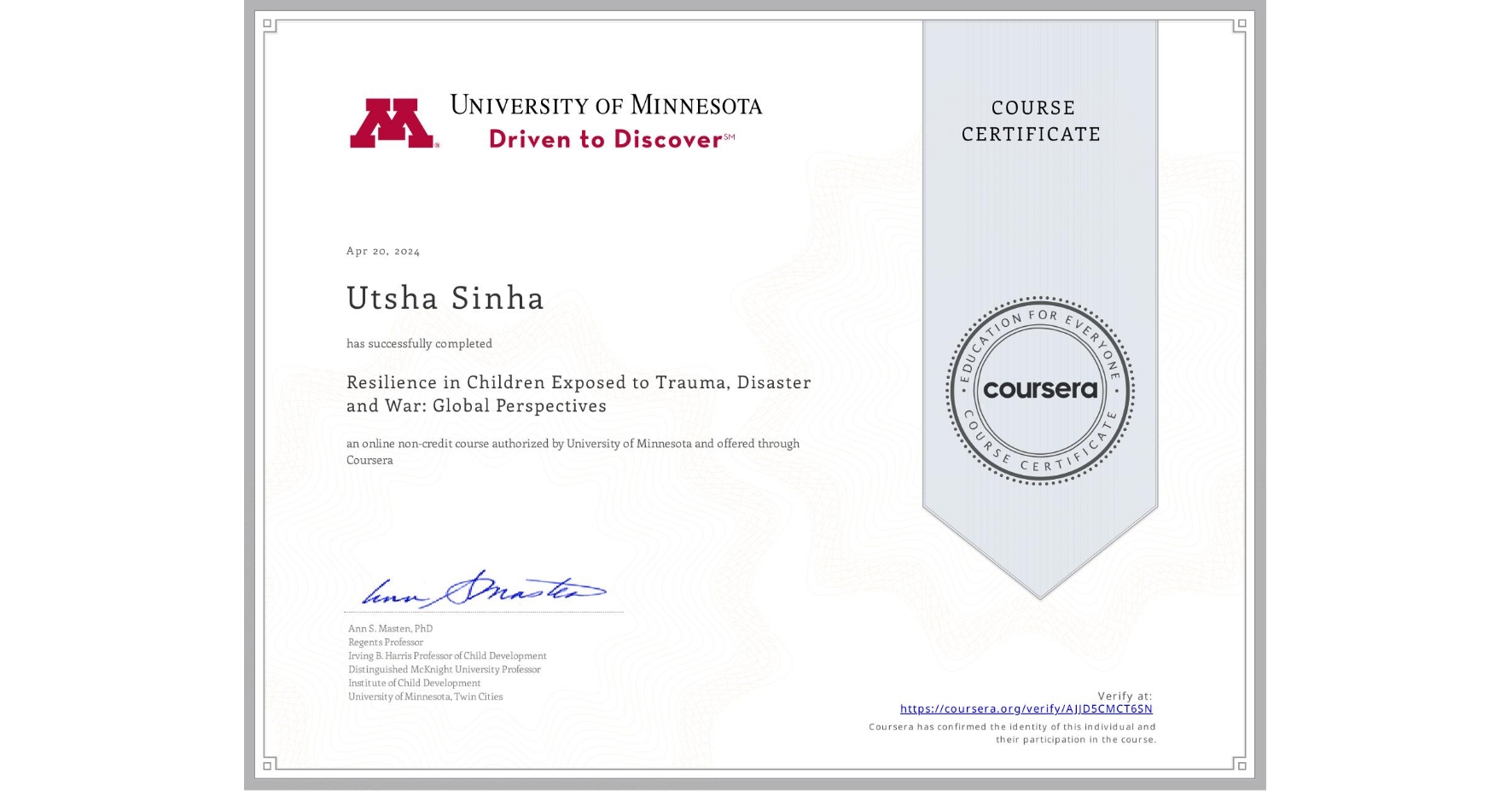 View certificate for Utsha Sinha, Resilience in Children Exposed to Trauma, Disaster and War: Global Perspectives, an online non-credit course authorized by University of Minnesota and offered through Coursera