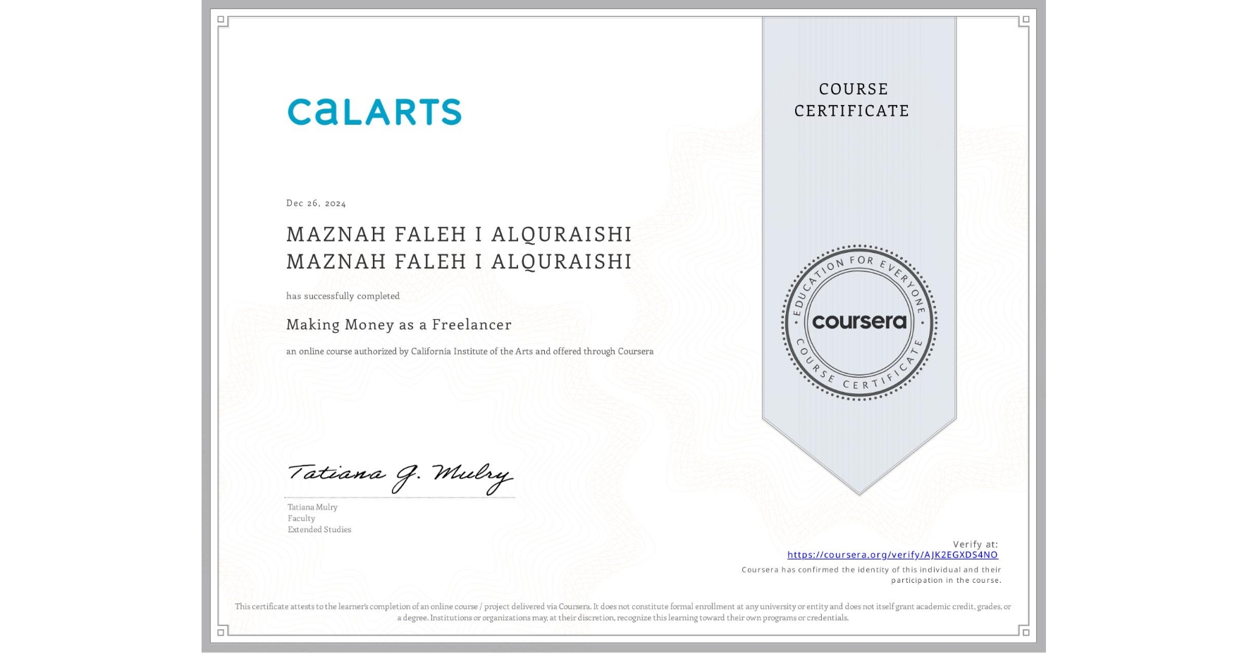 View certificate for MAZNAH FALEH I ALQURAISHI MAZNAH FALEH I ALQURAISHI, Making Money as a Freelancer, an online non-credit course authorized by California Institute of the Arts and offered through Coursera