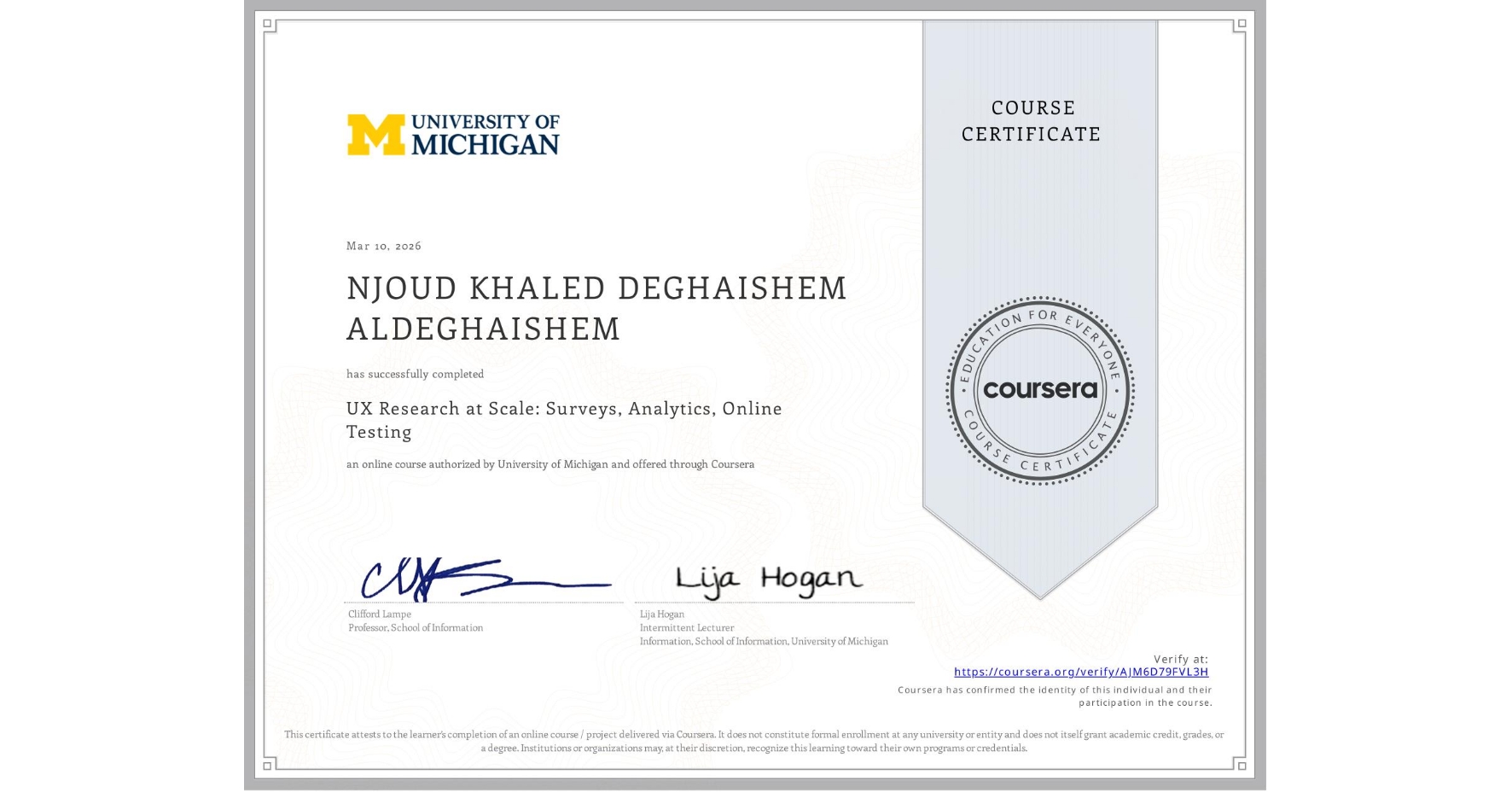 View certificate for NJOUD KHALED DEGHAISHEM ALDEGHAISHEM, UX Research at Scale: Surveys, Analytics, Online Testing, an online non-credit course authorized by University of Michigan and offered through Coursera