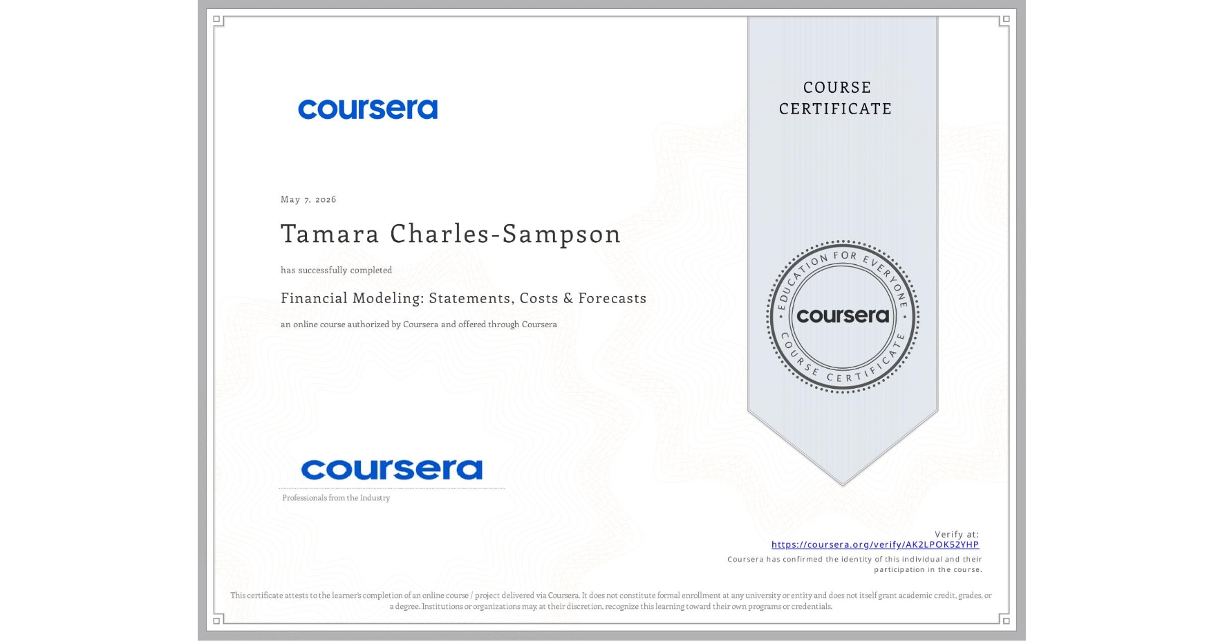 View certificate for Tamara Charles-Sampson, Financial Modeling: Statements, Costs & Forecasts , an online non-credit course authorized by Coursera and offered through Coursera