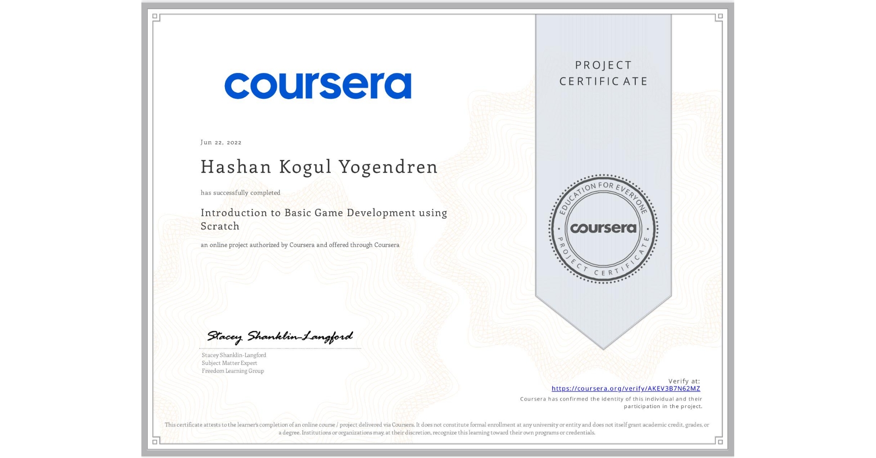 View certificate for Hashan Kogul  Yogendren, Introduction to Basic Game Development using Scratch, an online non-credit course authorized by Coursera and offered through Coursera