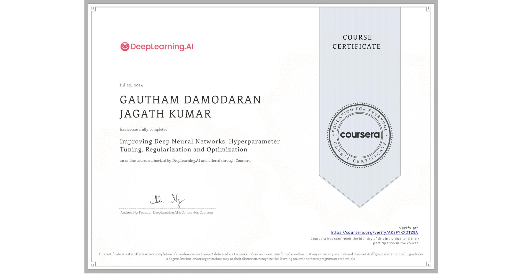 View certificate for GAUTHAM DAMODARAN JAGATH KUMAR, Improving Deep Neural Networks: Hyperparameter Tuning, Regularization and Optimization, an online non-credit course authorized by DeepLearning.AI and offered through Coursera