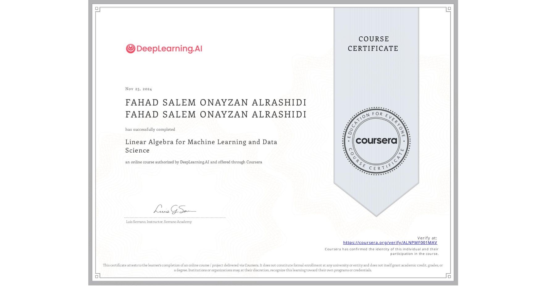 View certificate for FAHAD SALEM ONAYZAN ALRASHIDI FAHAD SALEM ONAYZAN ALRASHIDI, Linear Algebra for Machine Learning and Data Science, an online non-credit course authorized by DeepLearning.AI and offered through Coursera