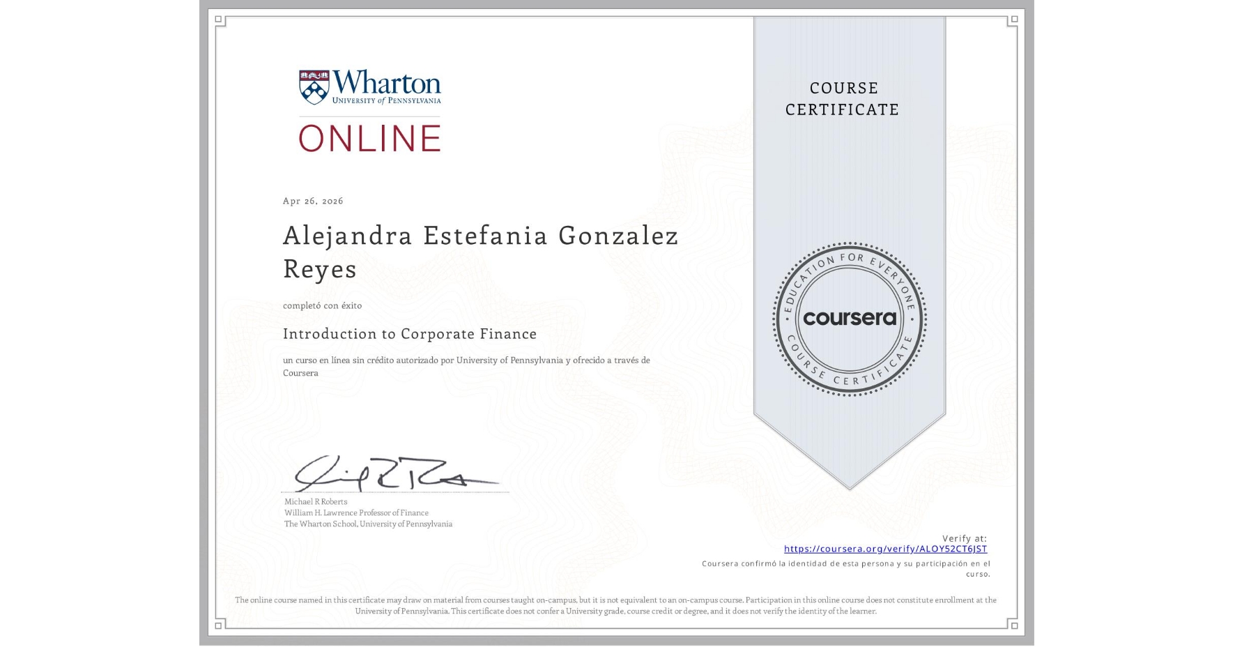 View certificate for Alejandra Estefania Gonzalez Reyes, Introduction to Corporate Finance, an online non-credit course authorized by University of Pennsylvania and offered through Coursera