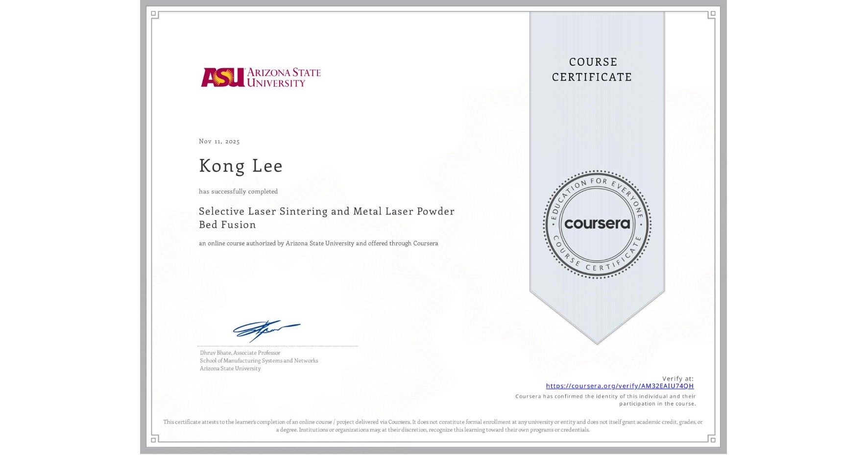 View certificate for Kong Lee, Selective Laser Sintering and Metal Laser Powder Bed Fusion, an online non-credit course authorized by Arizona State University and offered through Coursera