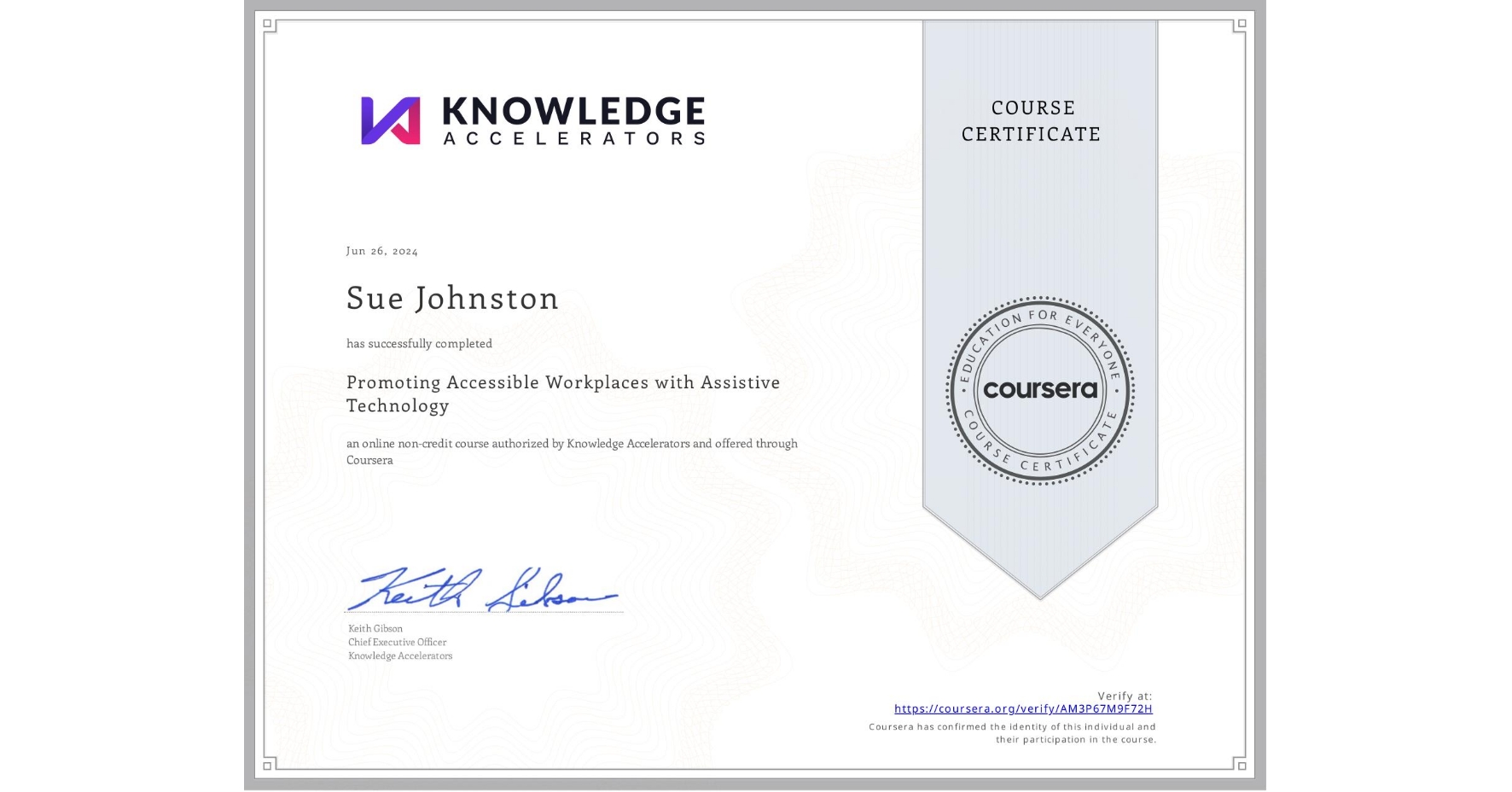 View certificate for Sue Johnston, Promoting Accessible Workplaces with Assistive Technology , an online non-credit course authorized by Knowledge Accelerators and offered through Coursera
