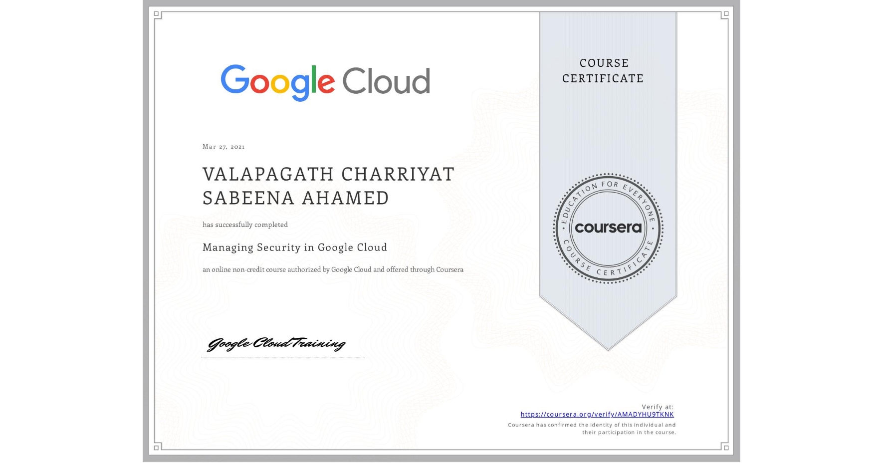 View certificate for  VALAPAGATH CHARRIYAT SABEENA AHAMED, Managing Security in Google Cloud, an online non-credit course authorized by Google Cloud and offered through Coursera