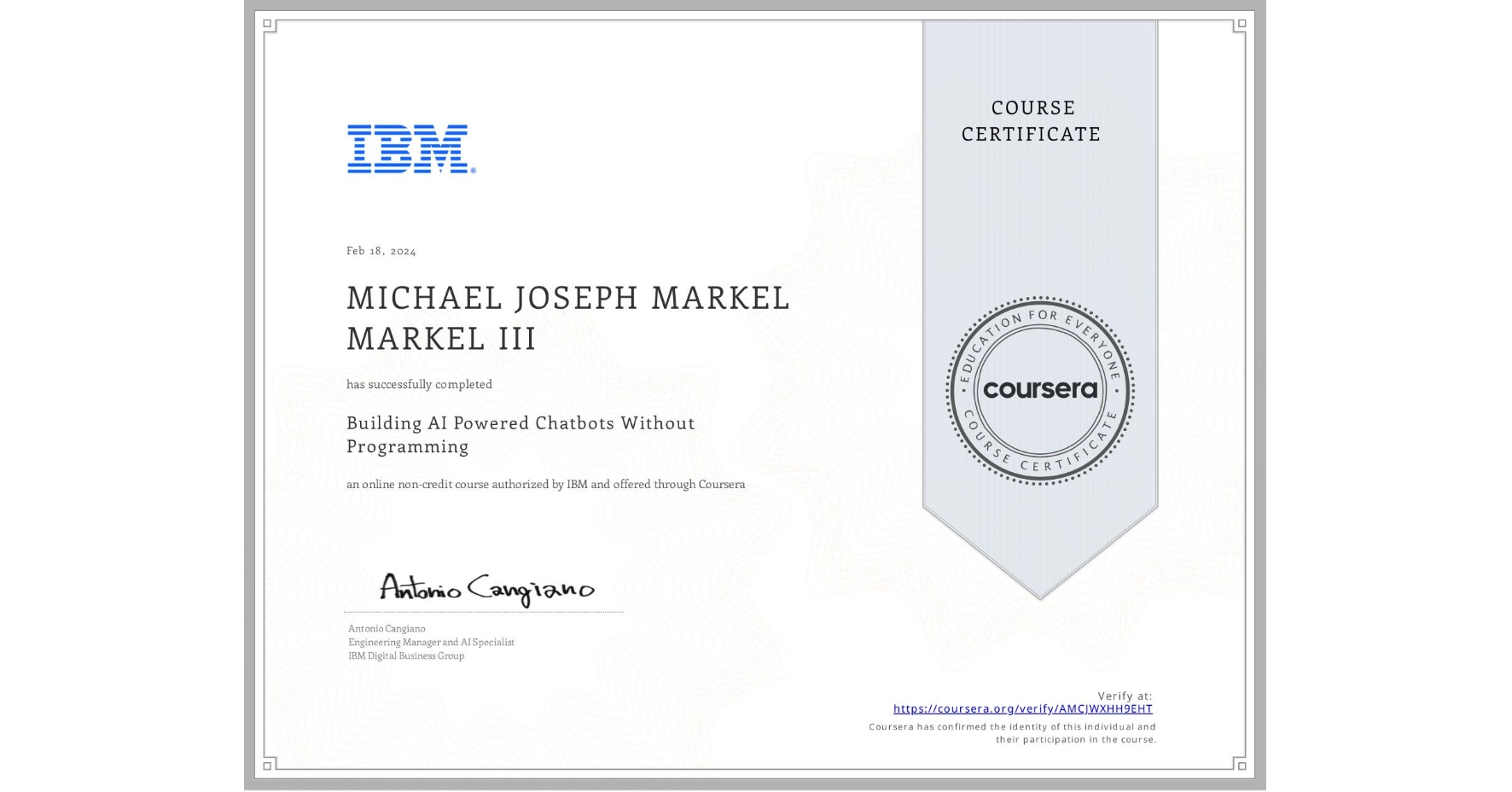 View certificate for MICHAEL JOSEPH MARKEL MARKEL III, Building AI Powered Chatbots Without Programming, an online non-credit course authorized by IBM and offered through Coursera