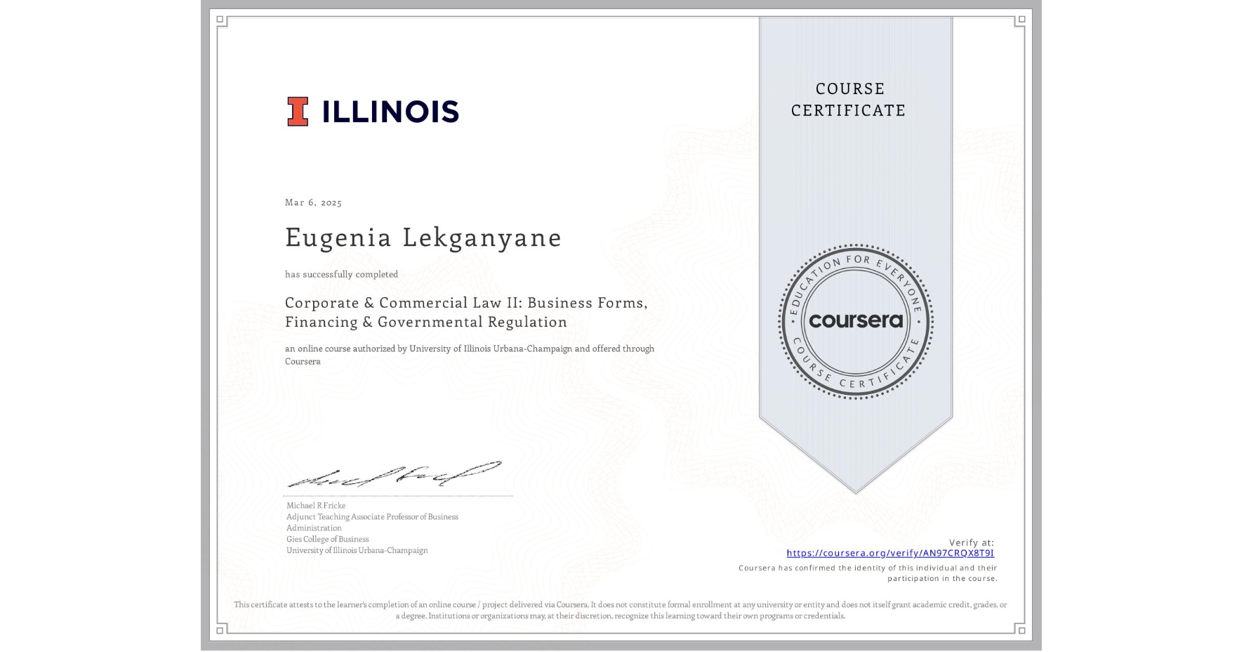 View certificate for Eugenia Lekganyane, Corporate & Commercial Law II: Business Forms, Financing & Governmental Regulation, an online non-credit course authorized by University of Illinois Urbana-Champaign and offered through Coursera