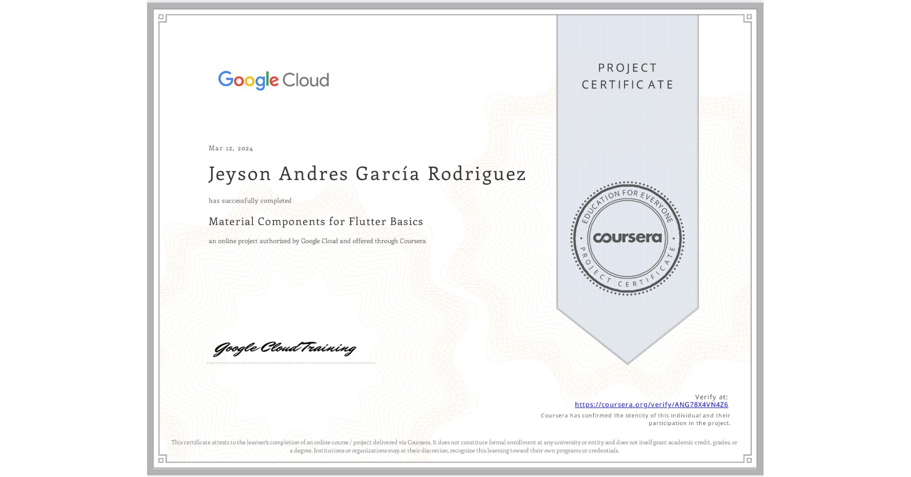View certificate for Jeyson Andres García Rodriguez, Material Components for Flutter Basics, an online non-credit course authorized by Google Cloud and offered through Coursera