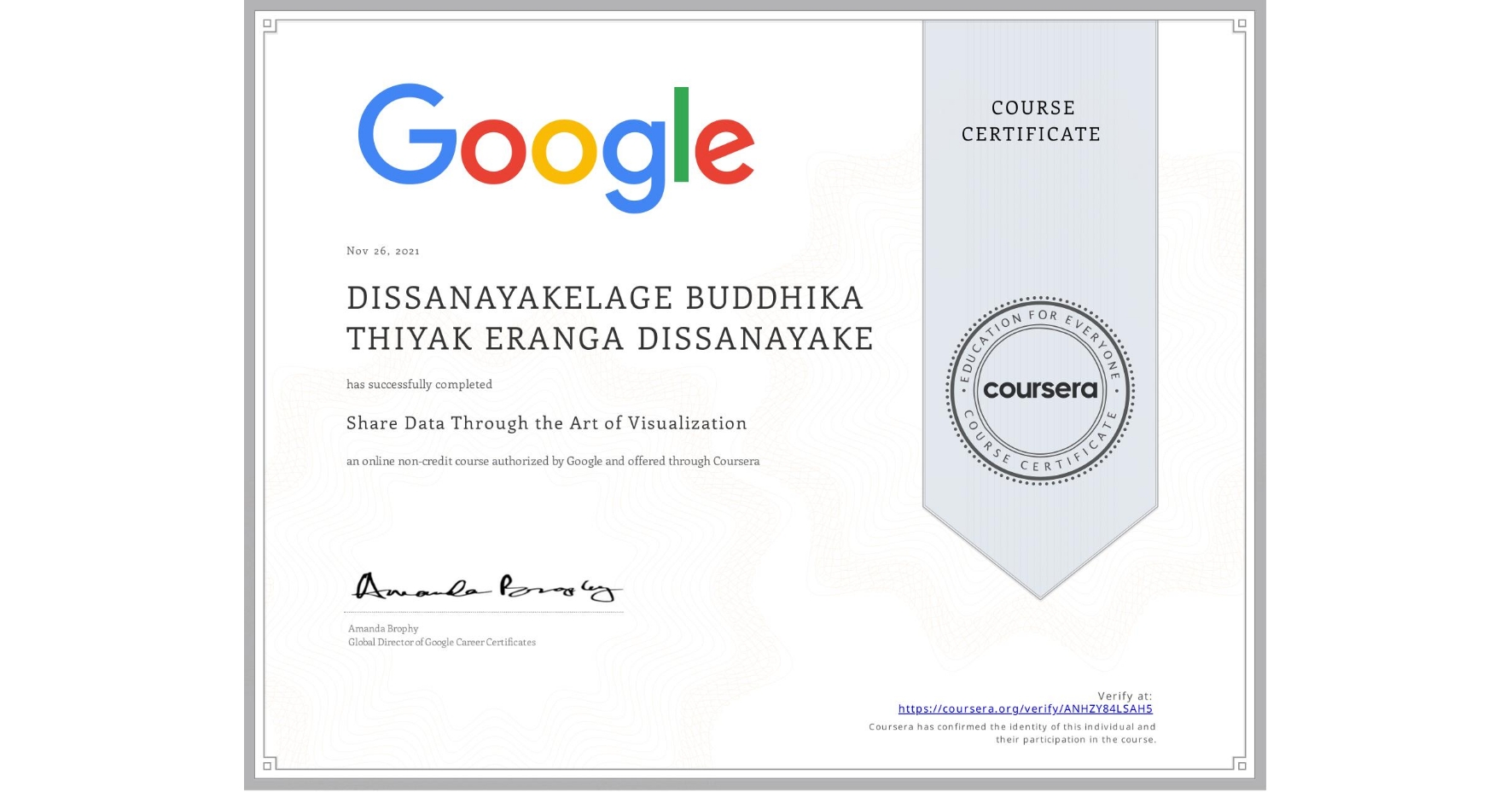 View certificate for DISSANAYAKELAGE BUDDHIKA THIYAK ERANGA DISSANAYAKE, Share Data Through the Art of Visualization, an online non-credit course authorized by Google and offered through Coursera