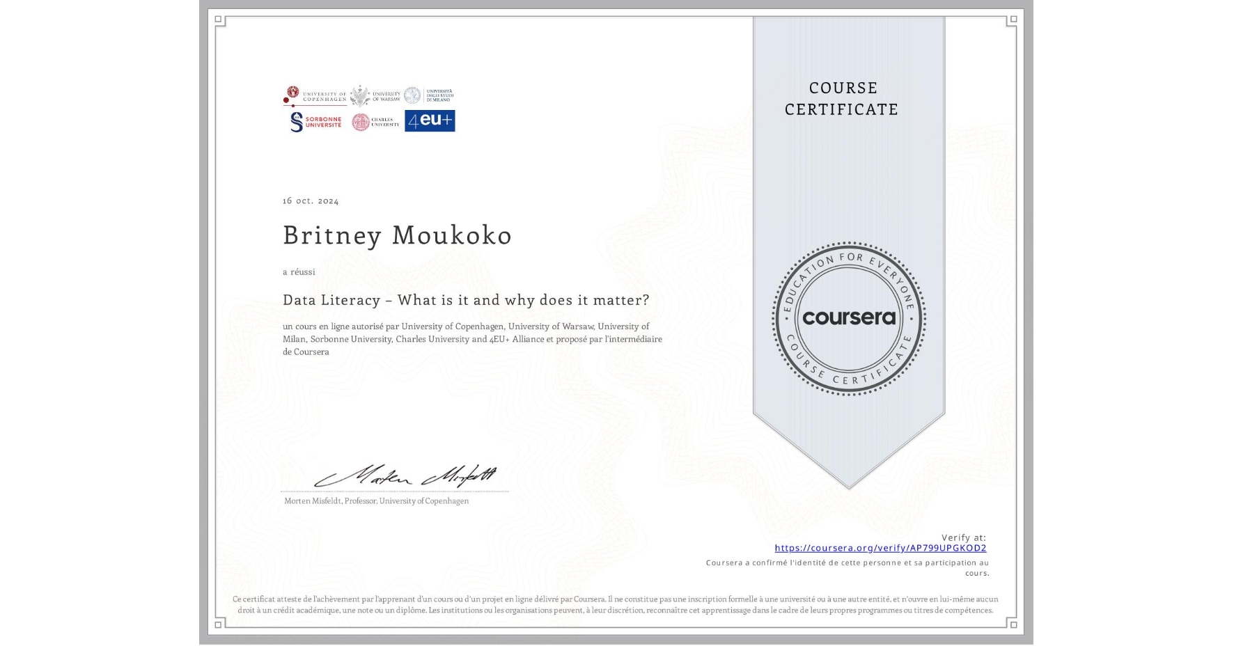 View certificate for Britney Moukoko, Data Literacy – What is it and why does it matter?, an online non-credit course authorized by University of Copenhagen, University of Warsaw, University of Milan, Sorbonne University, Charles University & 4EU+ Alliance and offered through Coursera