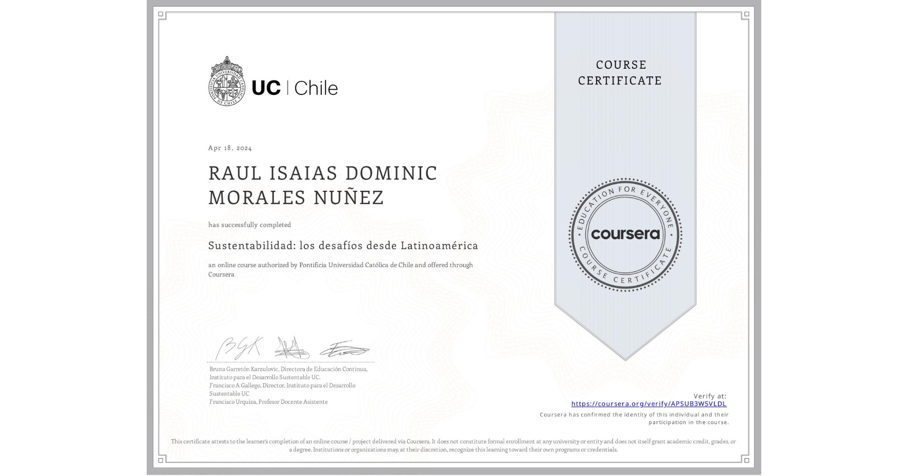 View certificate for RAUL ISAIAS DOMINIC MORALES NUÑEZ, Sustentabilidad: los desafíos desde Latinoamérica, an online non-credit course authorized by Pontificia Universidad Católica de Chile and offered through Coursera