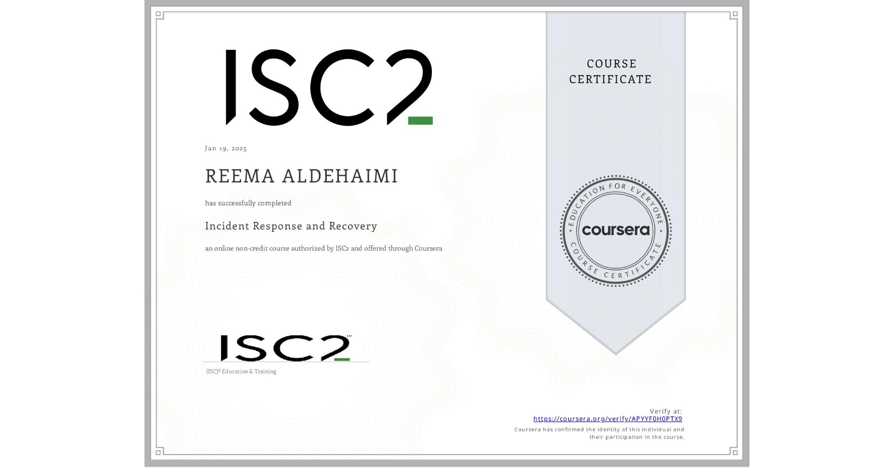 View certificate for ‪REEMA ALDEHAIMI,  Incident Response and Recovery, an online non-credit course authorized by ISC2 and offered through Coursera