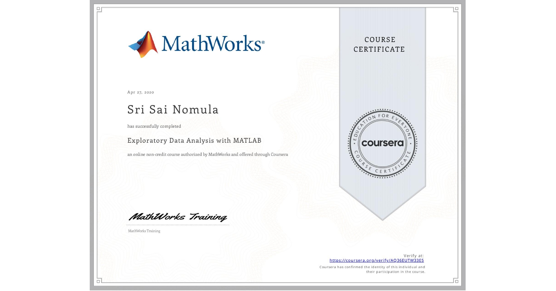 View certificate for Sri Sai  Nomula, Exploratory Data Analysis with MATLAB, an online non-credit course authorized by MathWorks and offered through Coursera