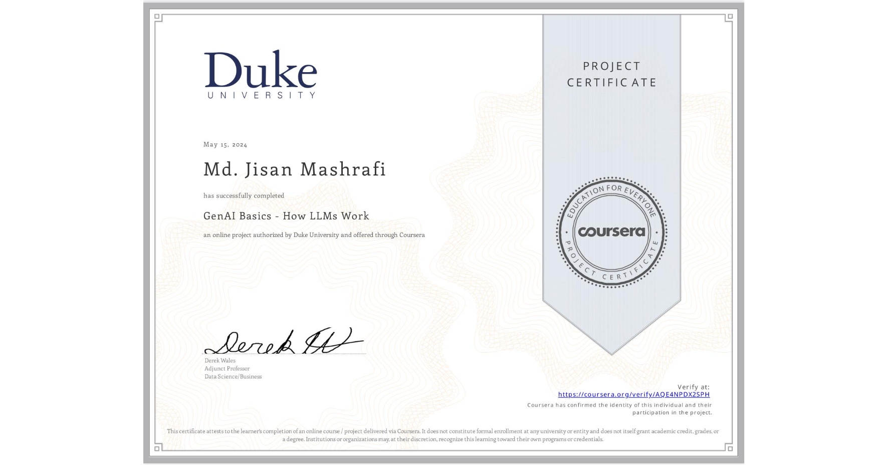 View certificate for Md. Jisan Mashrafi, GenAI Basics - How LLMs Work, an online non-credit course authorized by Duke University and offered through Coursera