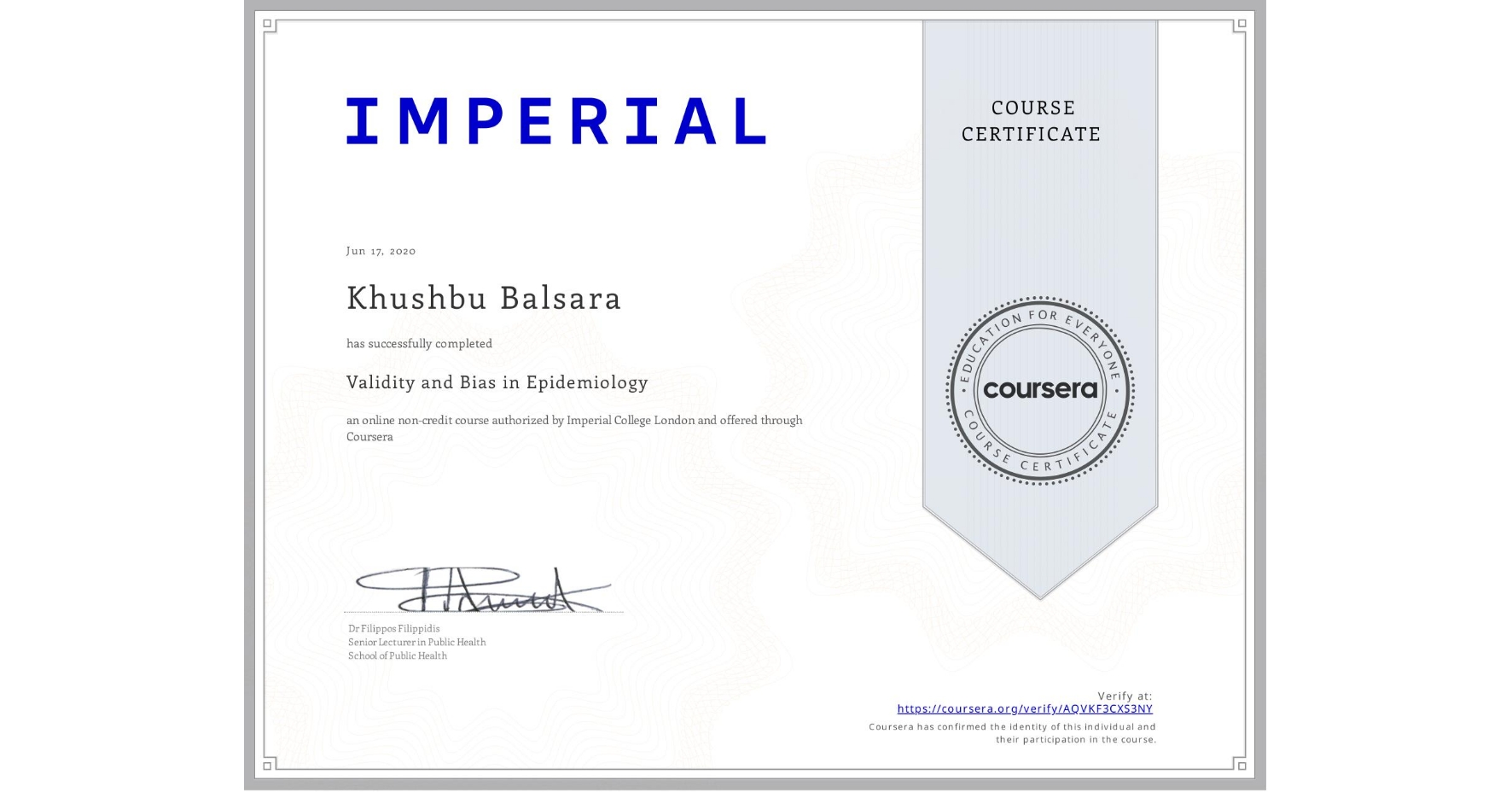 View certificate for Khushbu Balsara, Validity and Bias in Epidemiology, an online non-credit course authorized by Imperial College London and offered through Coursera