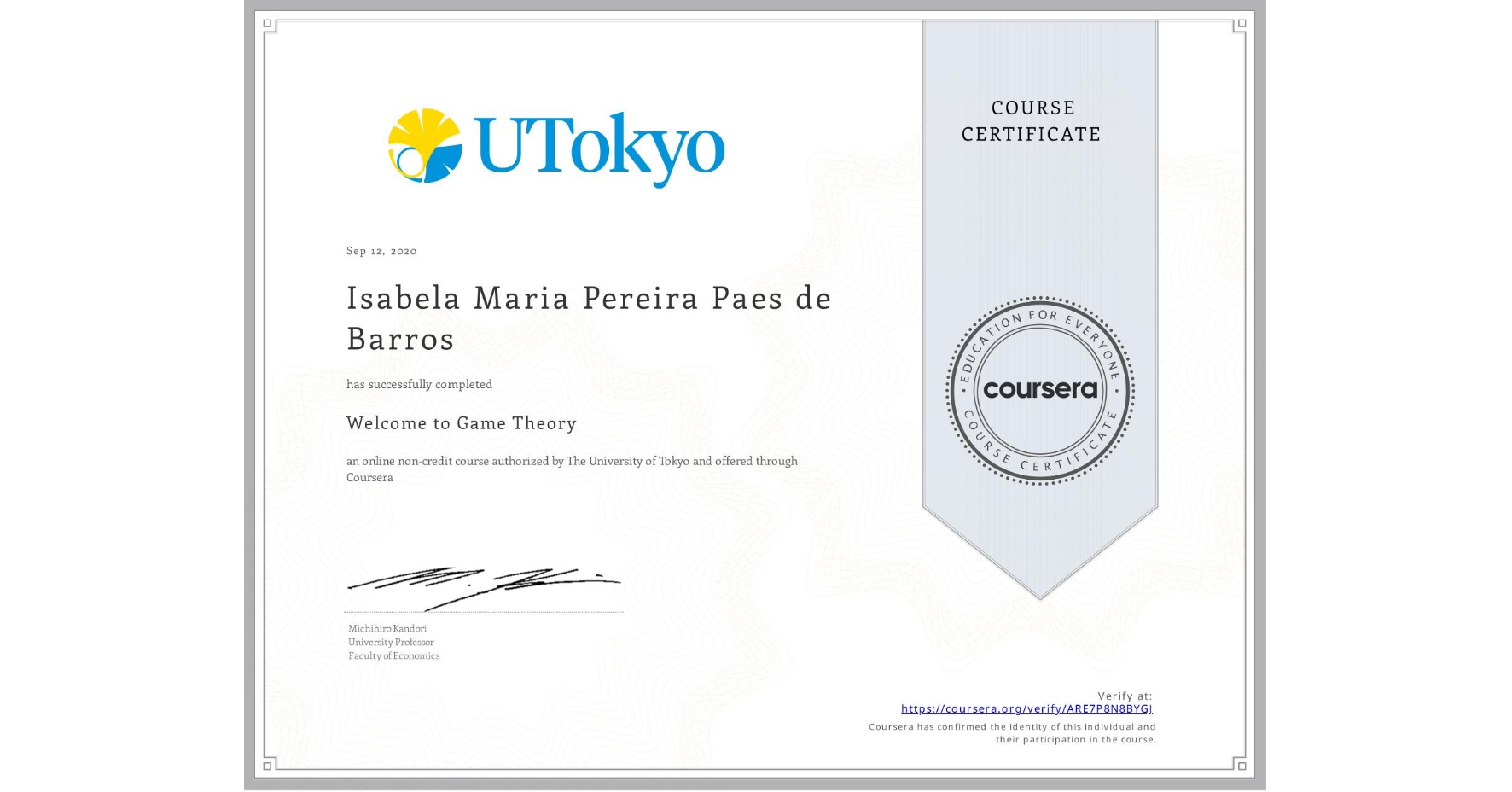 View certificate for Isabela Maria Pereira Paes de Barros, Welcome to Game Theory, an online non-credit course authorized by The University of Tokyo and offered through Coursera