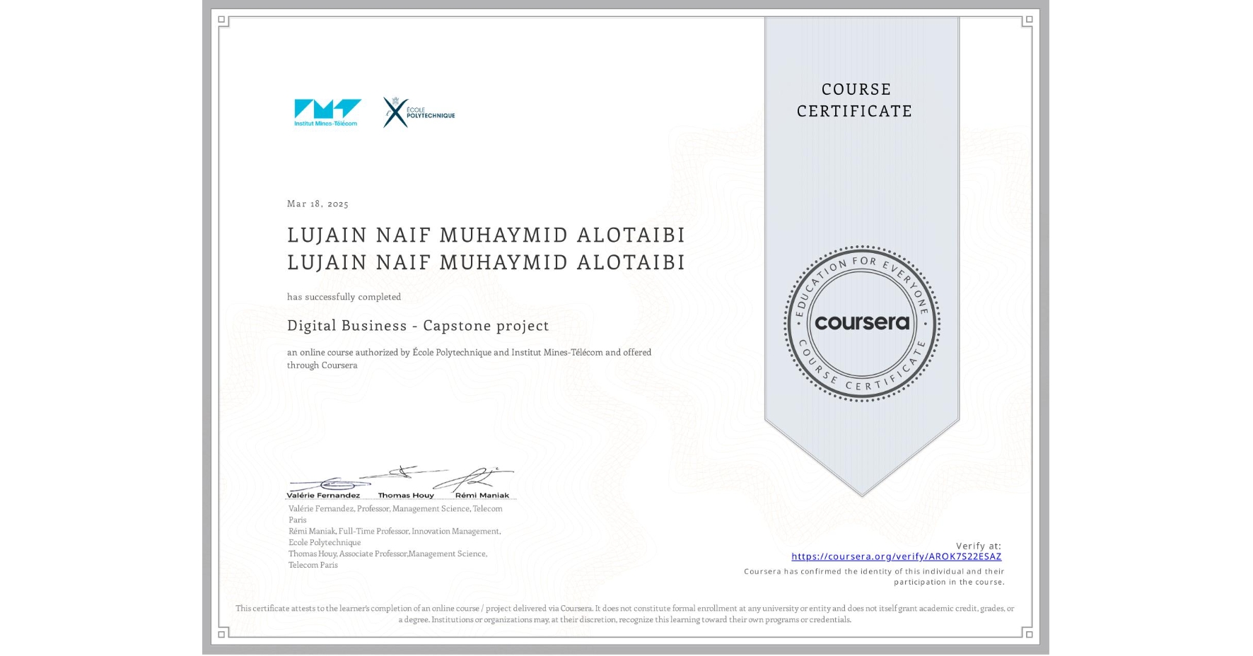 View certificate for LUJAIN NAIF MUHAYMID ALOTAIBI LUJAIN NAIF MUHAYMID ALOTAIBI, Digital Business - Capstone project, an online non-credit course authorized by École Polytechnique & Institut Mines-Télécom and offered through Coursera