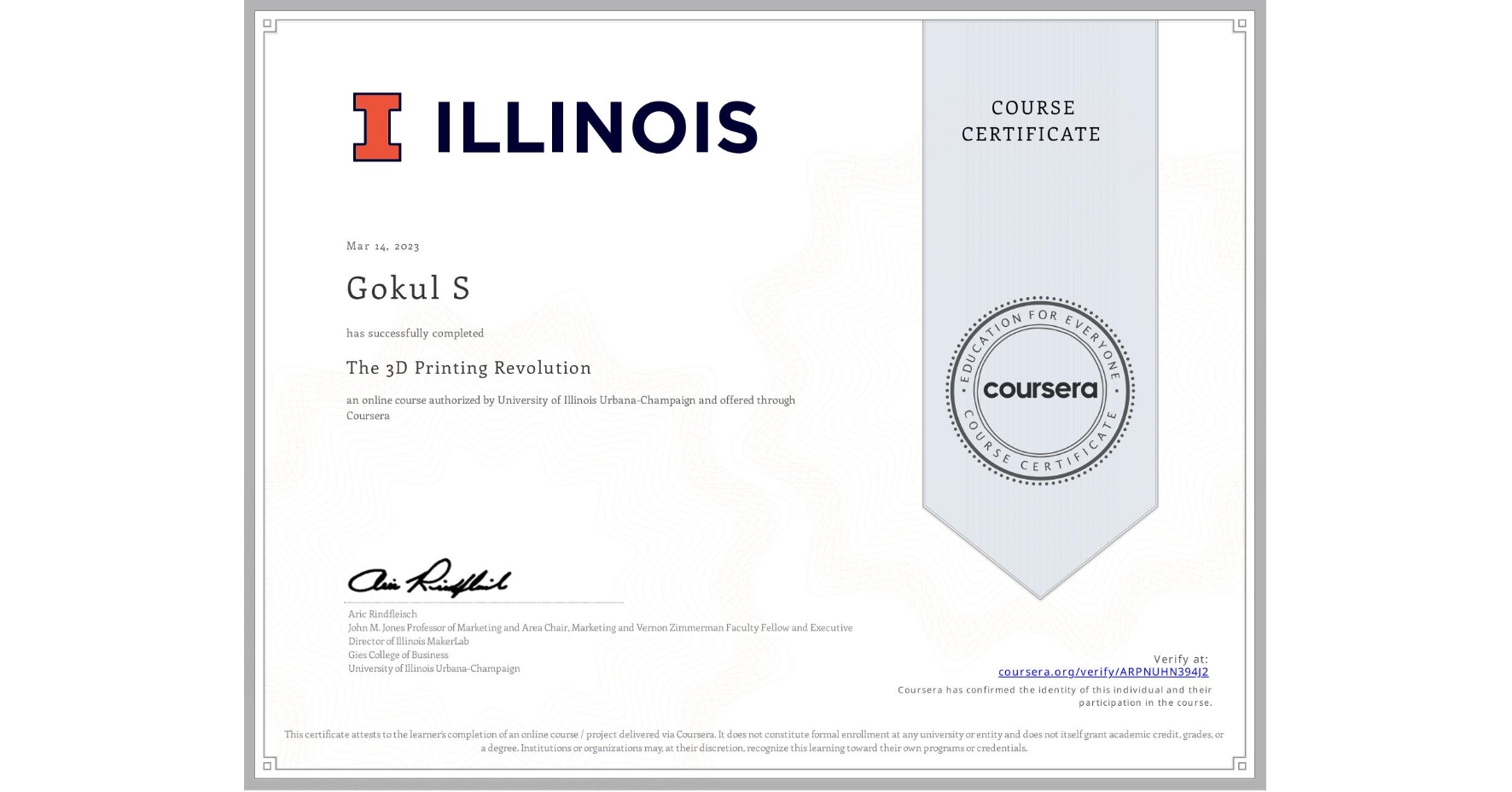 View certificate for Gokul S, The 3D Printing Revolution, an online non-credit course authorized by University of Illinois Urbana-Champaign and offered through Coursera