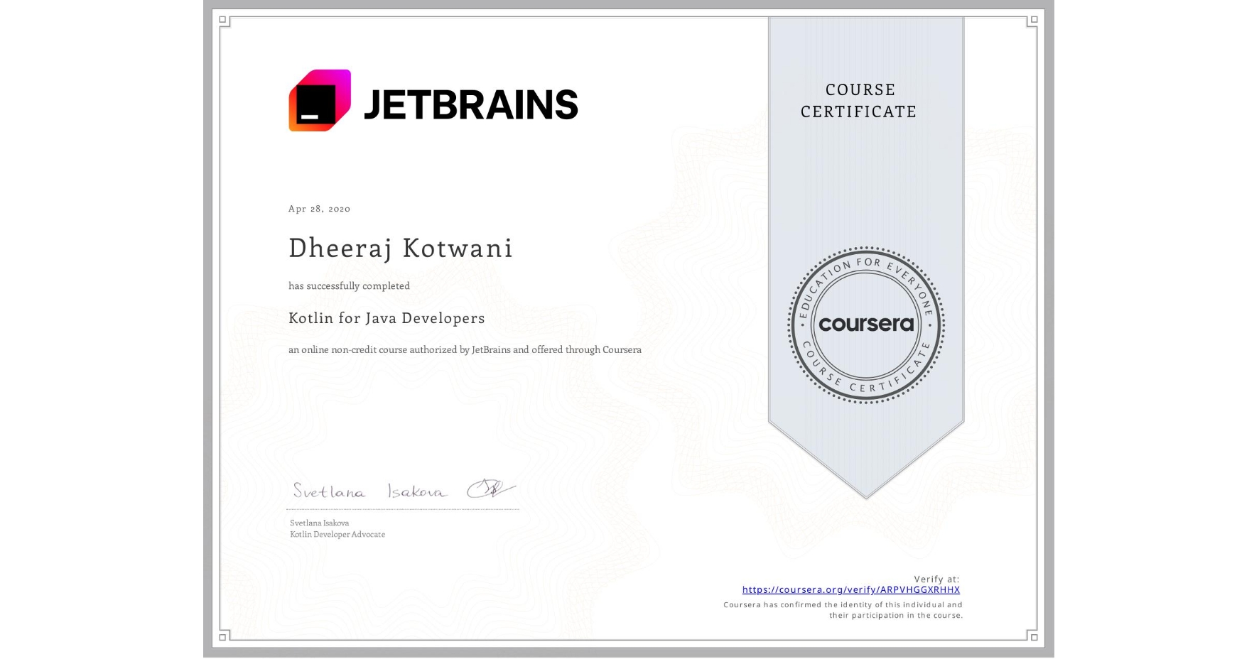 View certificate for Dheeraj Kotwani, Kotlin for Java Developers, an online non-credit course authorized by JetBrains and offered through Coursera