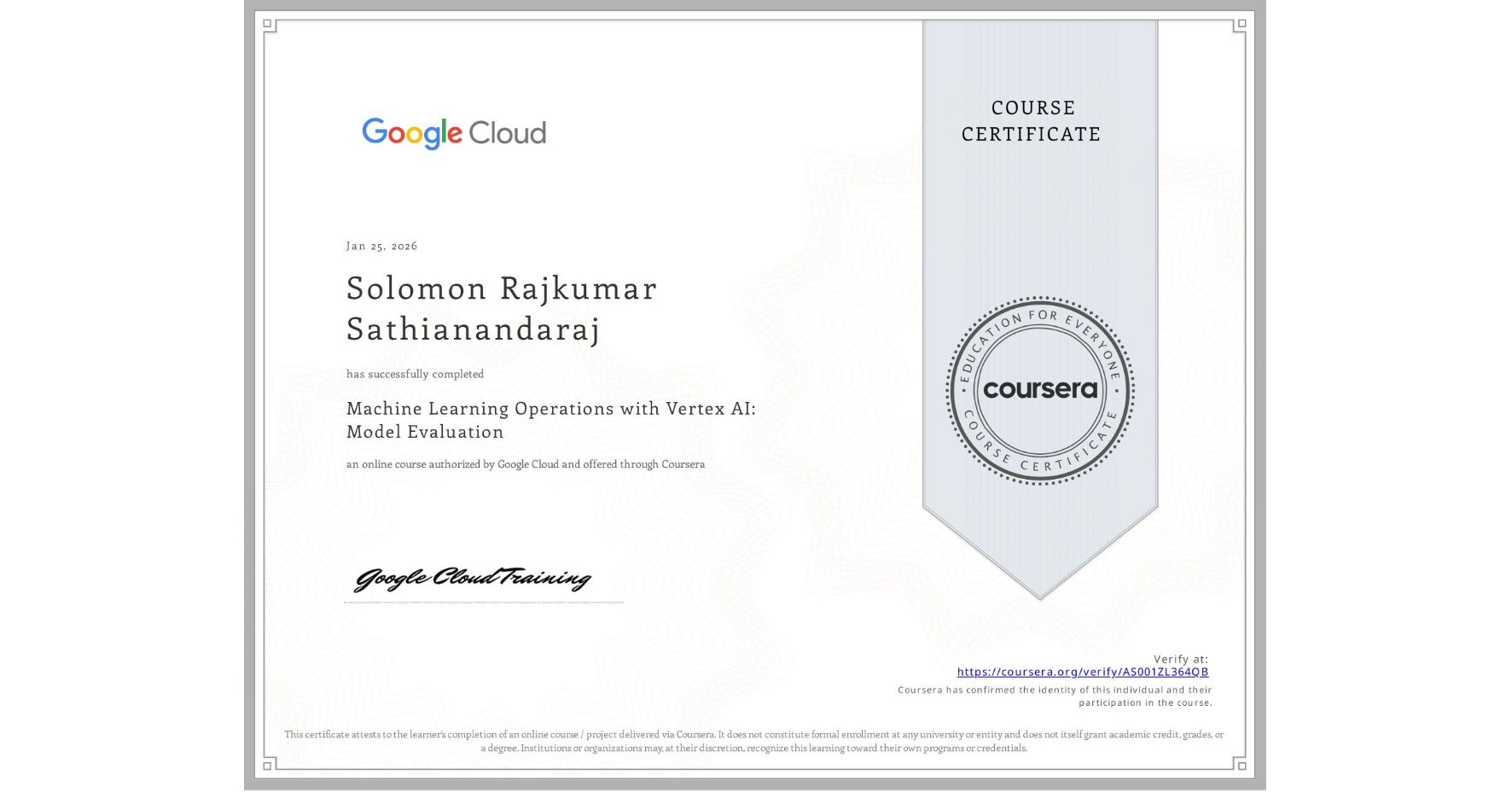 View certificate for Solomon Rajkumar Sathianandaraj, Machine Learning Operations with Vertex AI: Model Evaluation, an online non-credit course authorized by Google Cloud and offered through Coursera