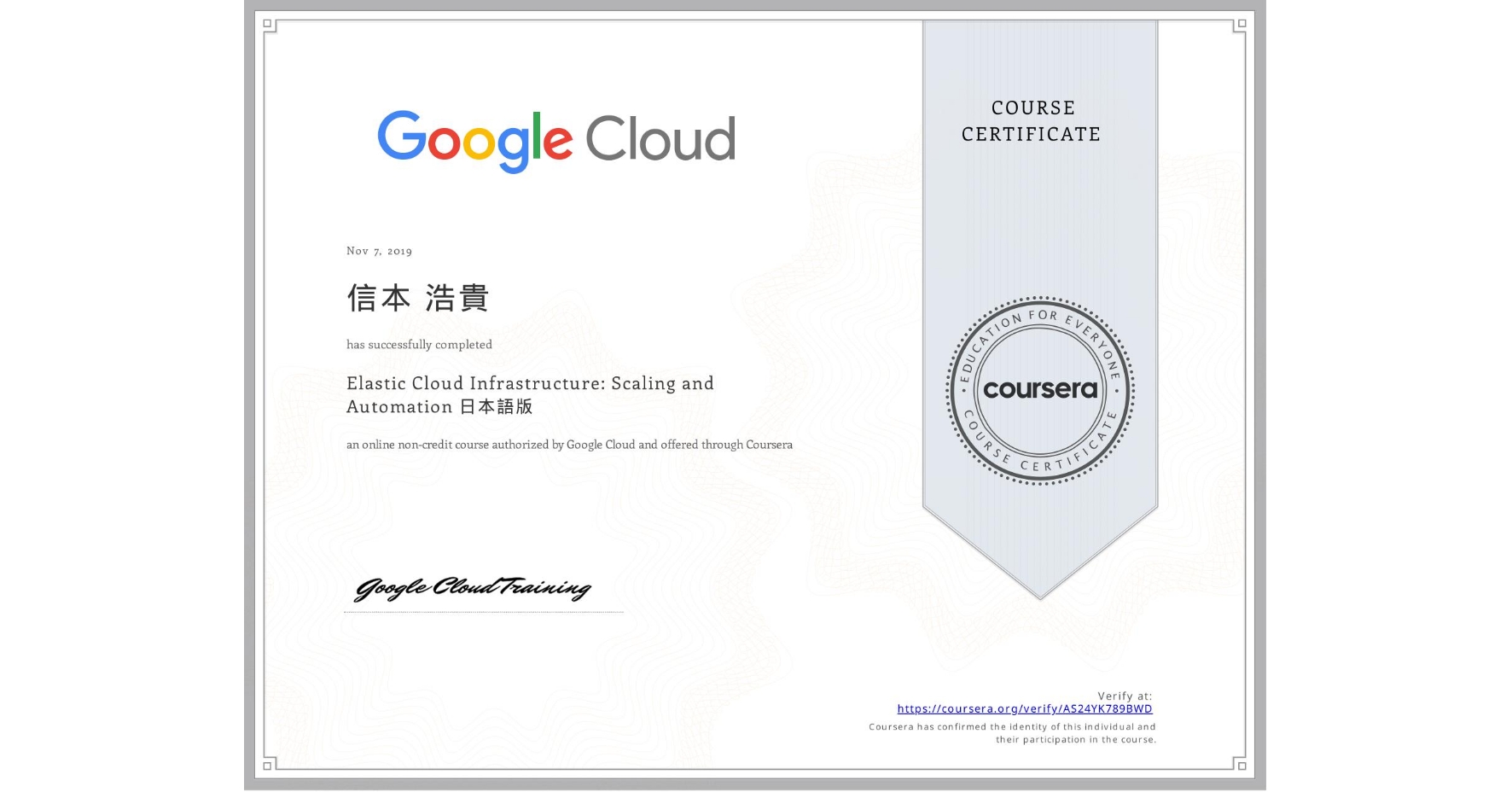 View certificate for 信本 浩貴, Elastic Cloud Infrastructure: Scaling and Automation 日本語版, an online non-credit course authorized by Google Cloud and offered through Coursera