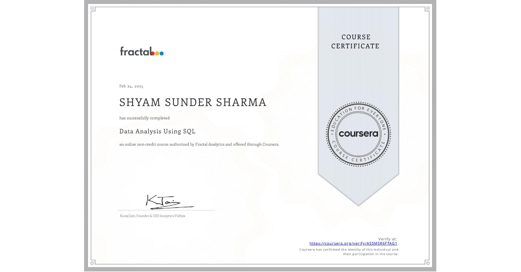 View certificate for SHYAM SUNDER SHARMA, Data Analysis Using SQL, an online non-credit course authorized by Fractal Analytics and offered through Coursera