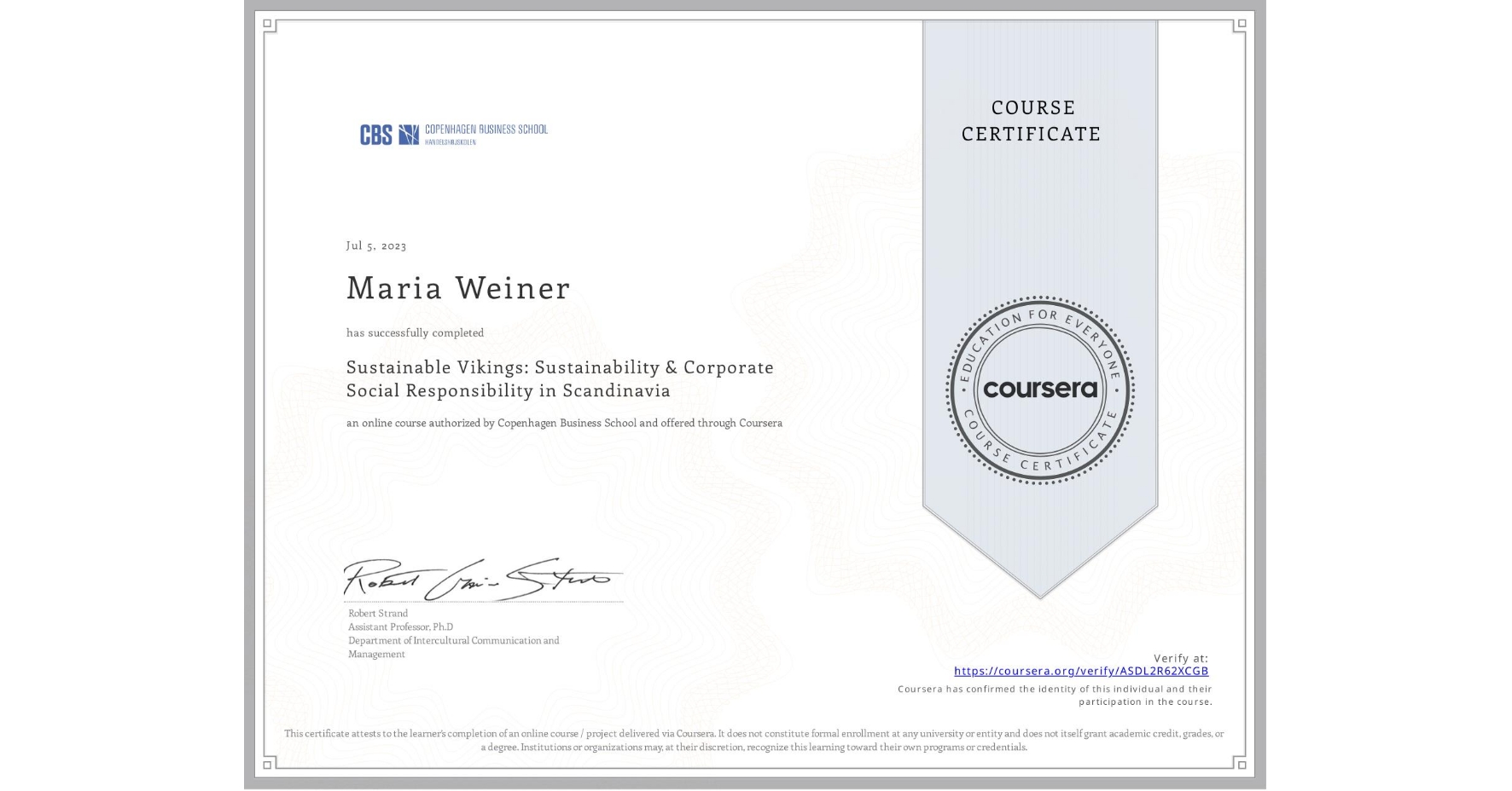 View certificate for Maria Weiner, Sustainable Vikings: Sustainability & Corporate Social Responsibility in Scandinavia , an online non-credit course authorized by Copenhagen Business School and offered through Coursera