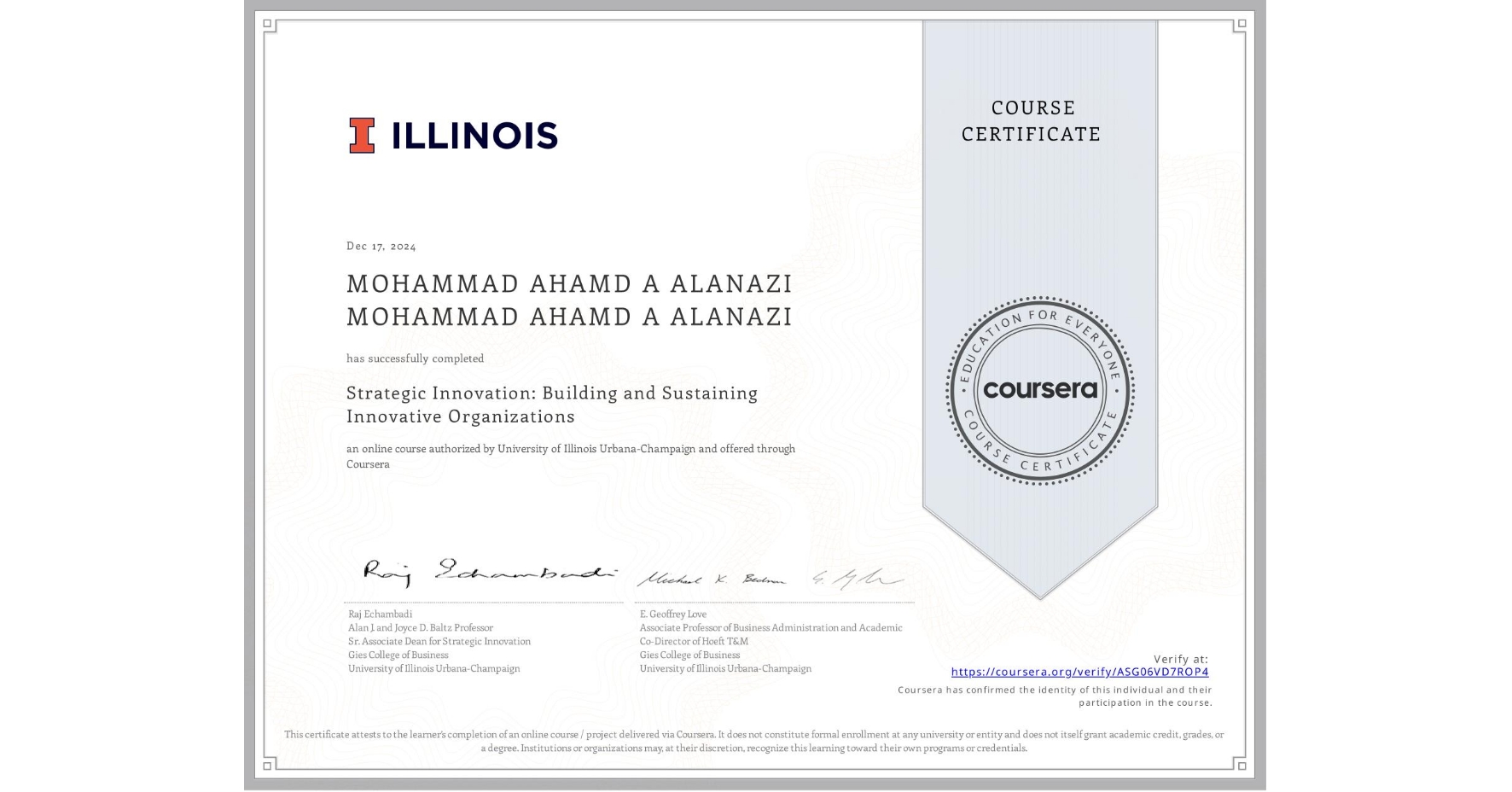 View certificate for MOHAMMAD AHAMD A ALANAZI MOHAMMAD AHAMD A ALANAZI, Strategic Innovation: Building and Sustaining Innovative Organizations, an online non-credit course authorized by University of Illinois Urbana-Champaign and offered through Coursera