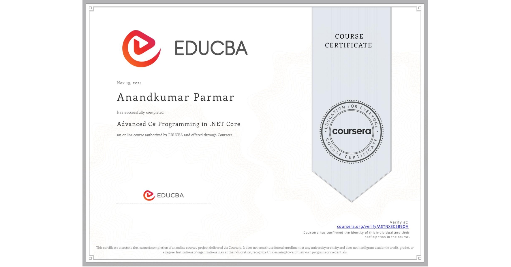 View certificate for Anandkumar Parmar, Advanced C# Programming in .NET Core, an online non-credit course authorized by EDUCBA and offered through Coursera