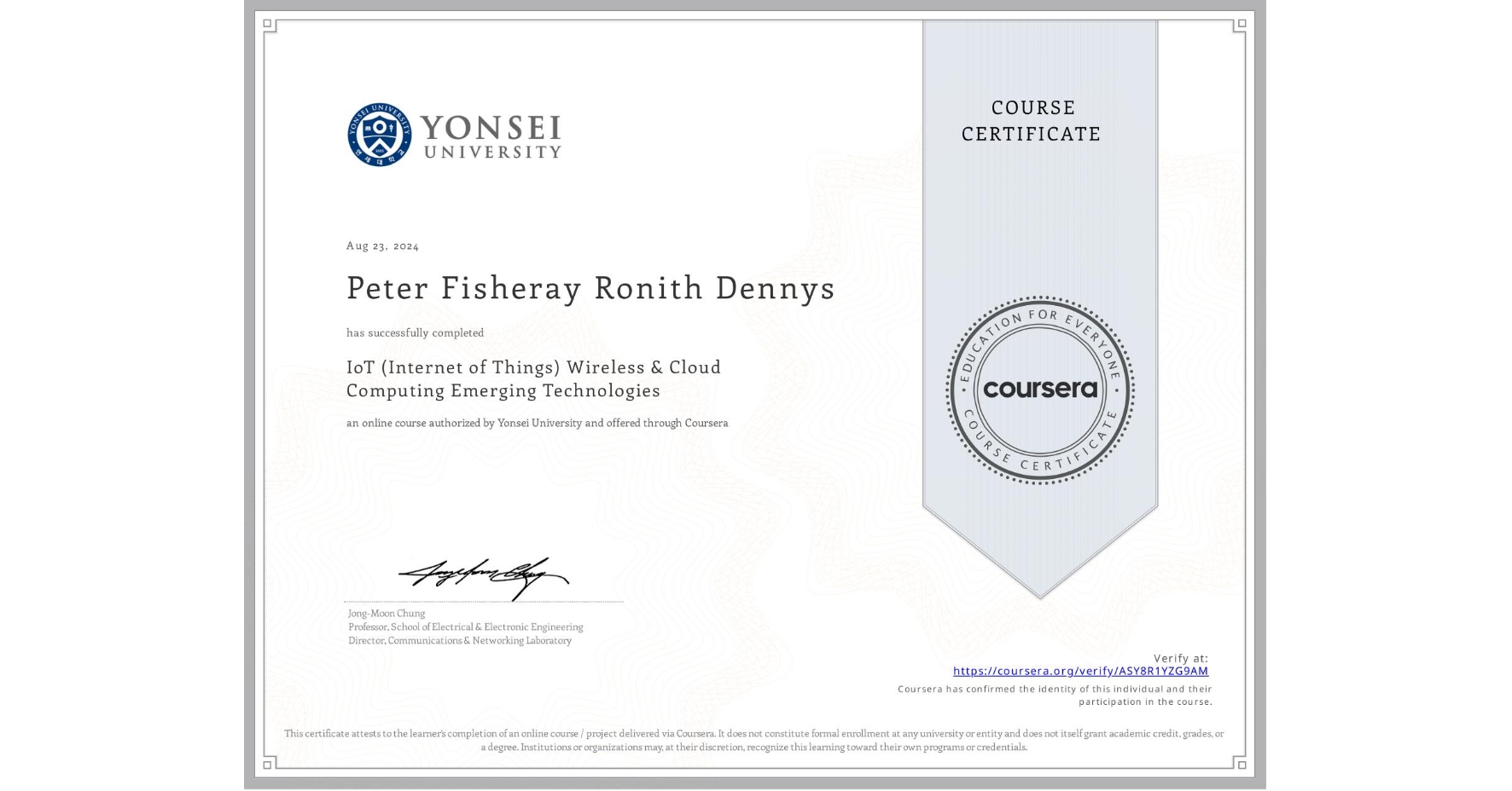 View certificate for Peter Fisheray Ronith Dennys, IoT (Internet of Things) Wireless & Cloud Computing Emerging Technologies, an online non-credit course authorized by Yonsei University and offered through Coursera