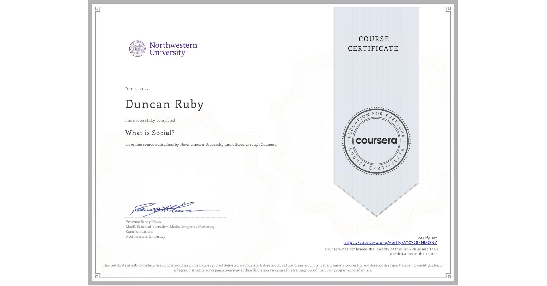View certificate for Duncan Ruby, What is Social?, an online non-credit course authorized by Northwestern University and offered through Coursera