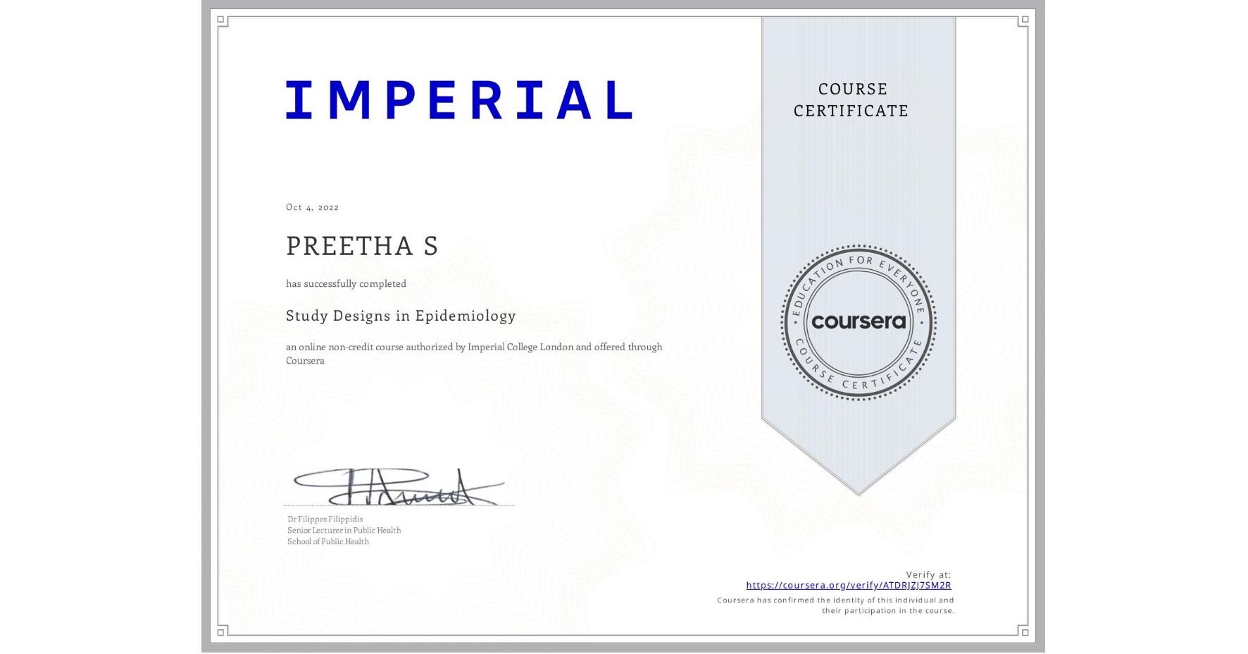 View certificate for PREETHA S, Study Designs in Epidemiology, an online non-credit course authorized by Imperial College London and offered through Coursera
