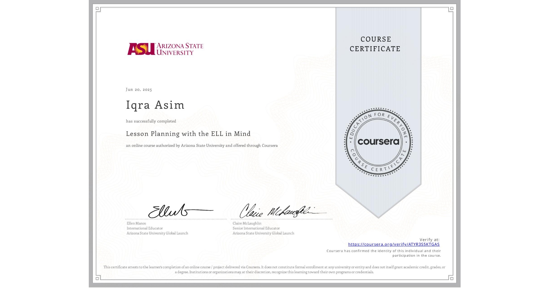 View certificate for Iqra Asim, Lesson Planning with the ELL in Mind, an online non-credit course authorized by Arizona State University and offered through Coursera