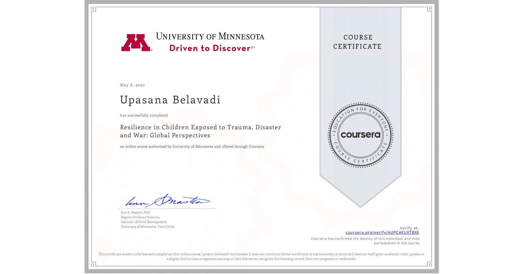 View certificate for Upasana Belavadi, Resilience in Children Exposed to Trauma, Disaster and War: Global Perspectives, an online non-credit course authorized by University of Minnesota and offered through Coursera