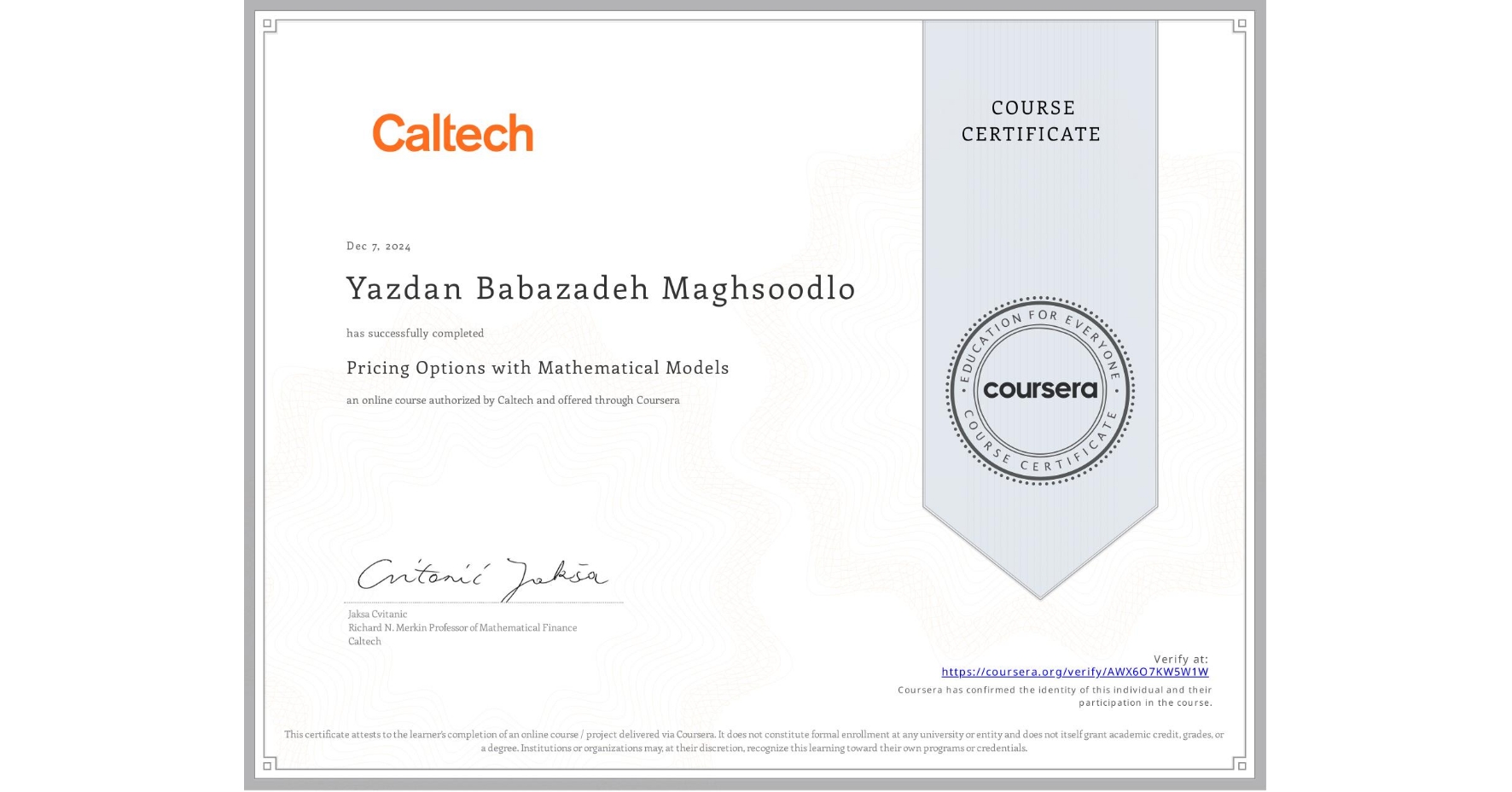 View certificate for Yazdan Babazadeh Maghsoodlo, Pricing Options with Mathematical Models, an online non-credit course authorized by Caltech and offered through Coursera