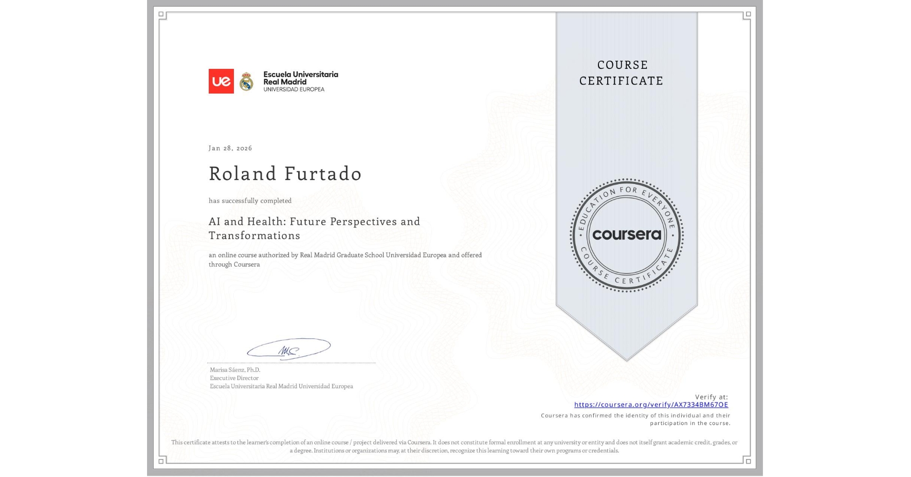 View certificate for Roland Furtado, AI and Health: Future Perspectives and Transformations, an online non-credit course authorized by Real Madrid Graduate School Universidad Europea and offered through Coursera
