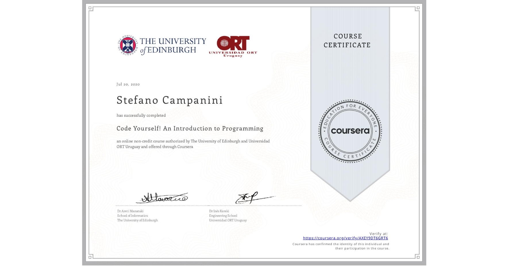 View certificate for Stefano Campanini, Code Yourself! An Introduction to Programming, an online non-credit course authorized by The University of Edinburgh & Universidad ORT Uruguay and offered through Coursera