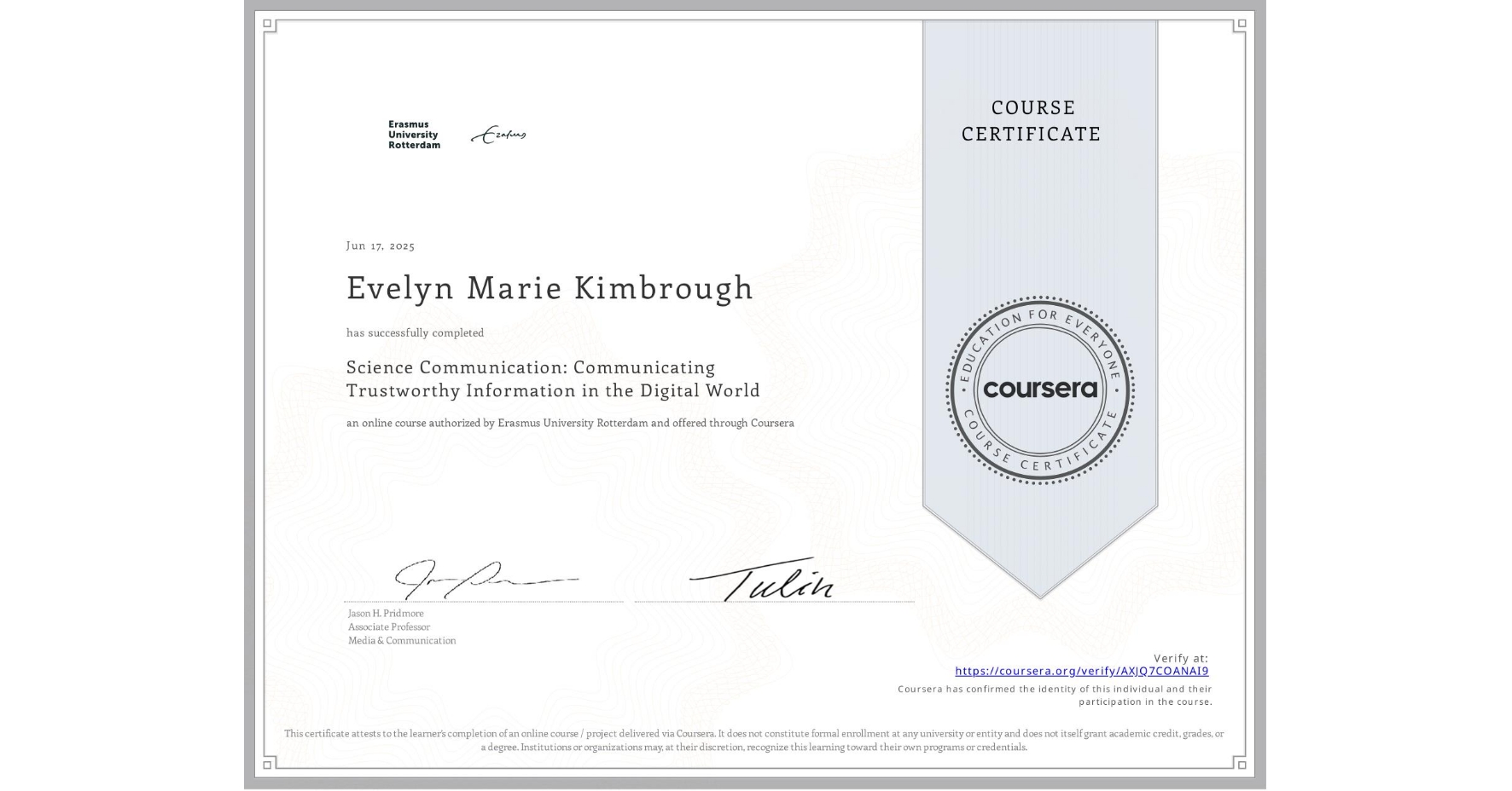 View certificate for Evelyn Marie Kimbrough, Science Communication: Communicating Trustworthy Information in the Digital World, an online non-credit course authorized by Erasmus University Rotterdam and offered through Coursera