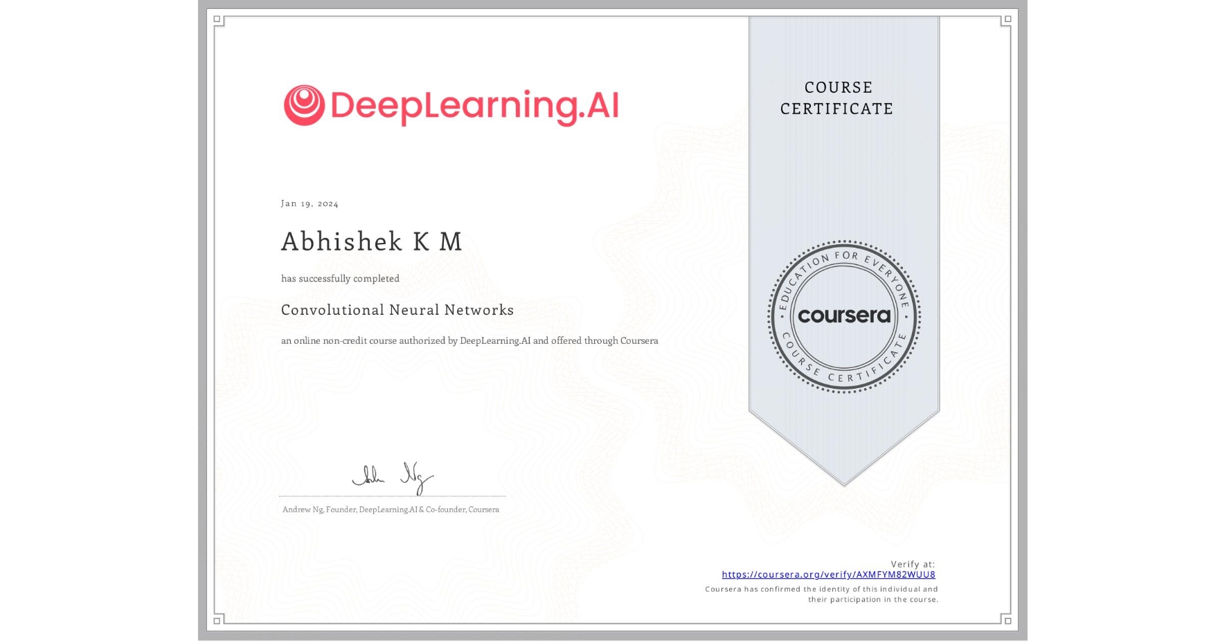 View certificate for Abhishek K M, Convolutional Neural Networks, an online non-credit course authorized by DeepLearning.AI and offered through Coursera