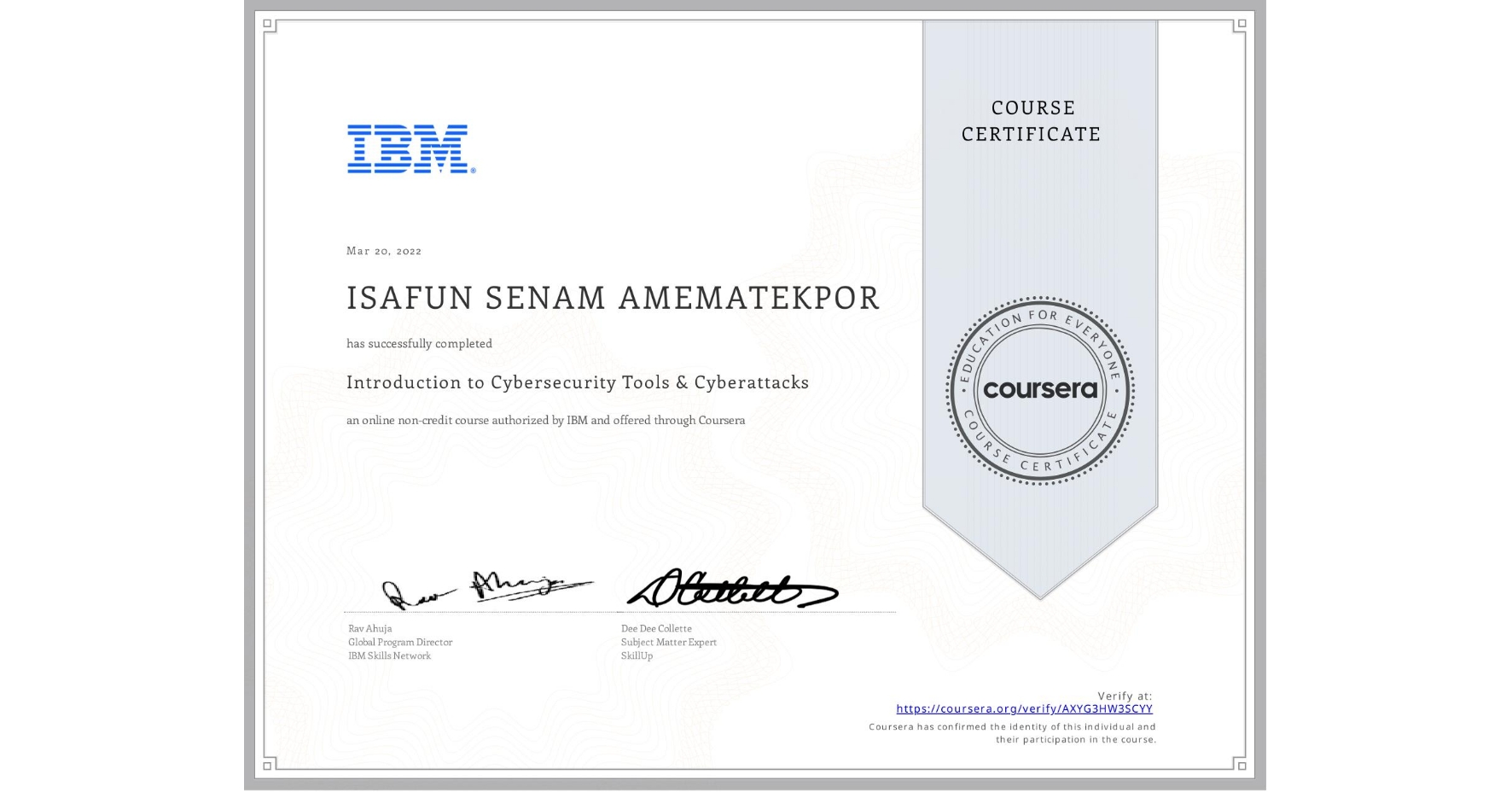 View certificate for ISAFUN SENAM  AMEMATEKPOR, Introduction to Cybersecurity Tools & Cyberattacks, an online non-credit course authorized by IBM and offered through Coursera