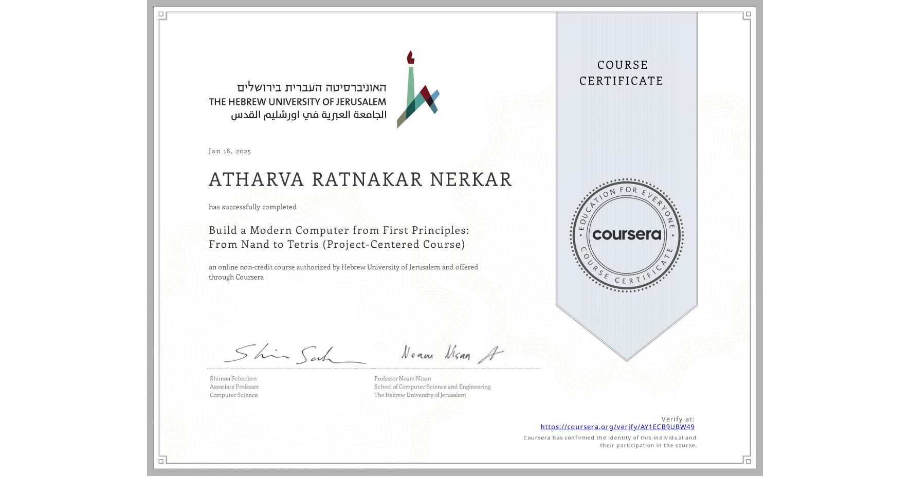 View certificate for ATHARVA RATNAKAR NERKAR, Build a Modern Computer from First Principles: From Nand to Tetris (Project-Centered Course), an online non-credit course authorized by Hebrew University of Jerusalem and offered through Coursera