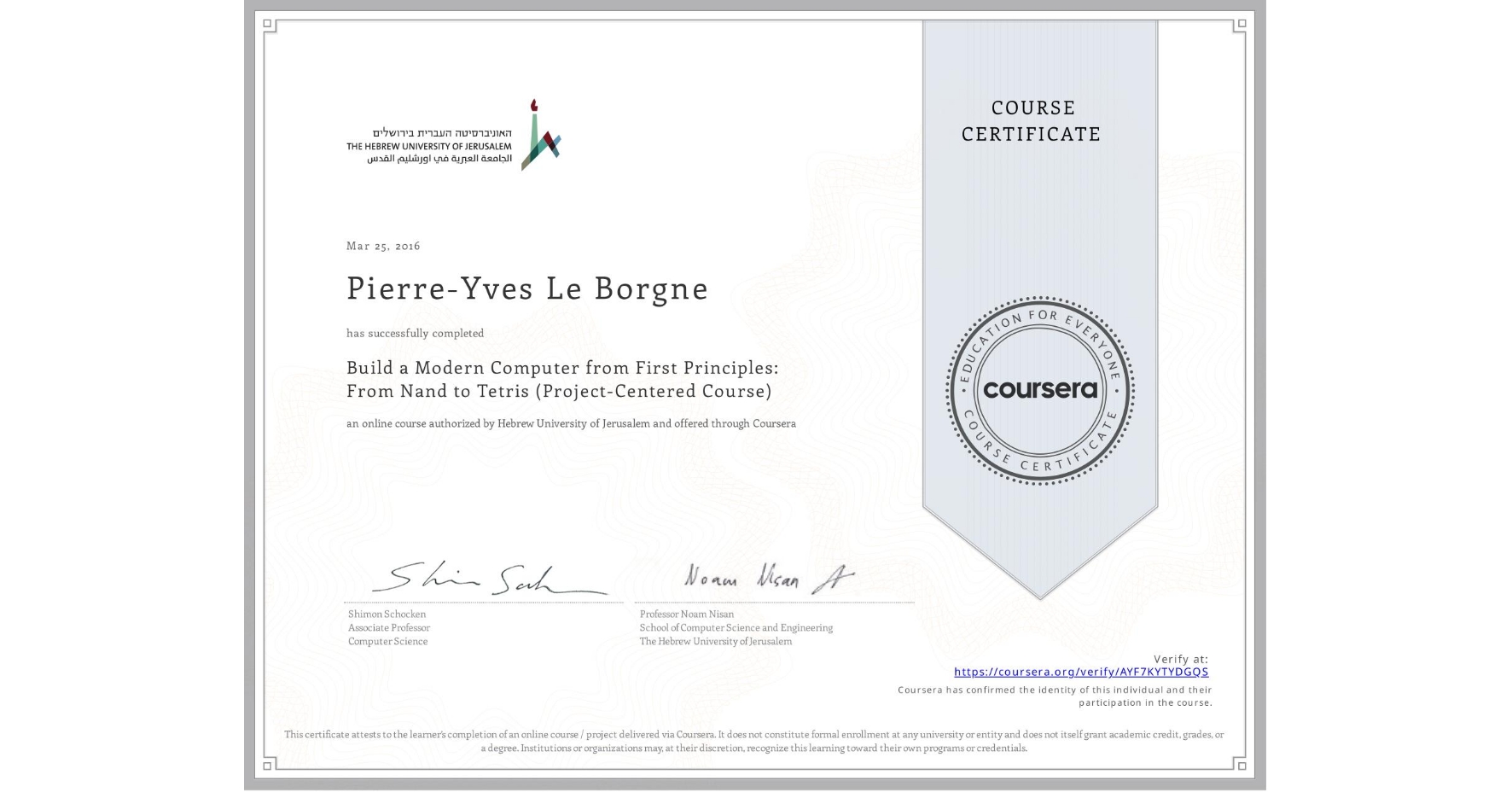 View certificate for Pierre-Yves Le Borgne, Build a Modern Computer from First Principles: From Nand to Tetris (Project-Centered Course), an online non-credit course authorized by Hebrew University of Jerusalem and offered through Coursera