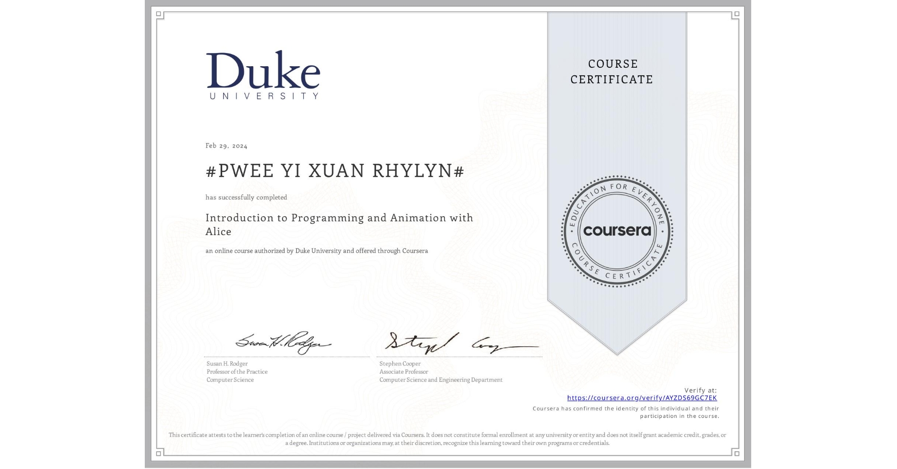 View certificate for #PWEE YI XUAN RHYLYN#, Introduction to Programming and Animation with Alice, an online non-credit course authorized by Duke University and offered through Coursera