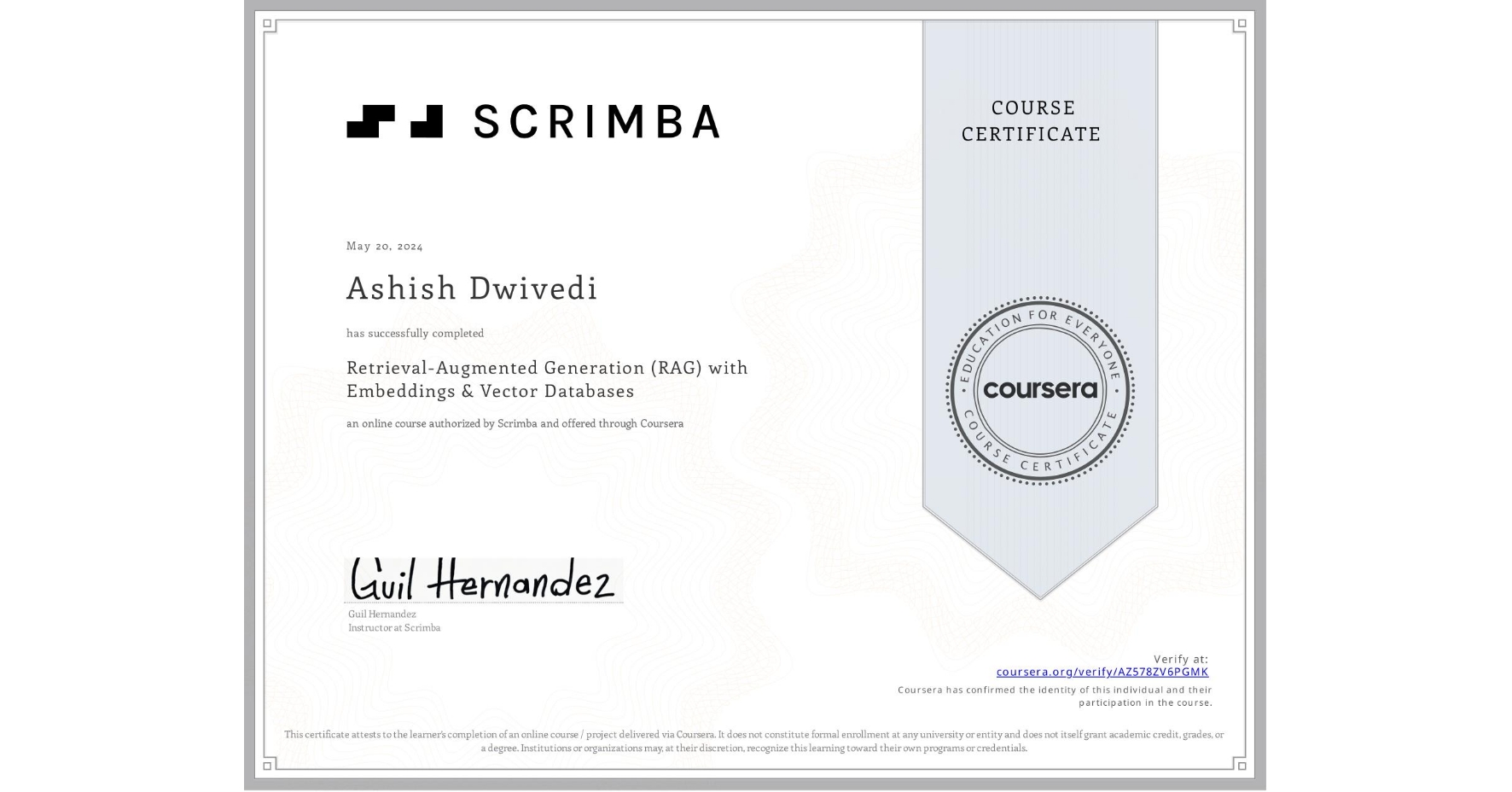 View certificate for Ashish Dwivedi, Retrieval-Augmented Generation (RAG) with Embeddings & Vector Databases, an online non-credit course authorized by Scrimba and offered through Coursera