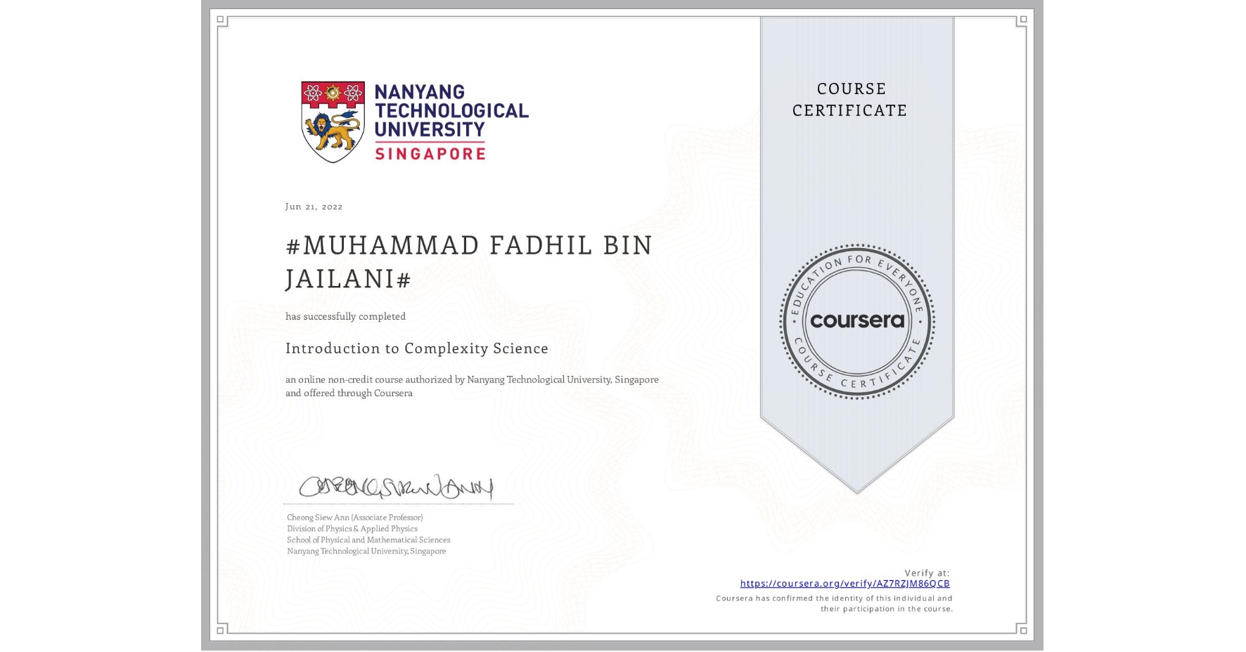 View certificate for #MUHAMMAD FADHIL BIN JAILANI#, Introduction to Complexity Science, an online non-credit course authorized by Nanyang Technological University, Singapore and offered through Coursera