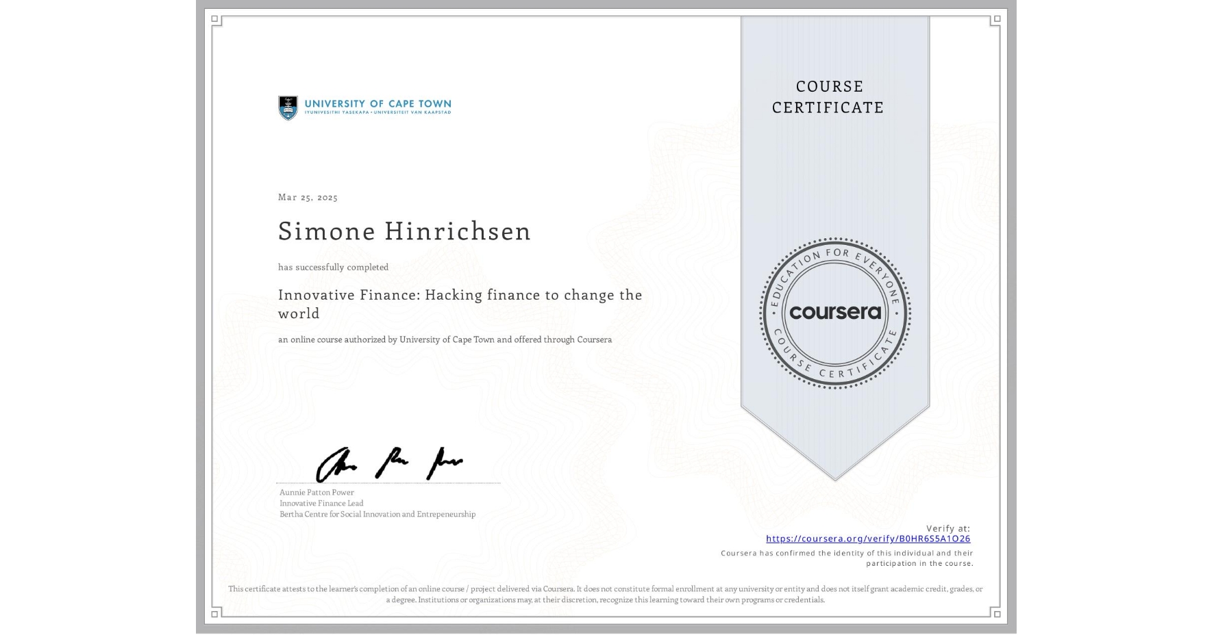 View certificate for Simone Hinrichsen, Innovative Finance: Hacking finance to change the world , an online non-credit course authorized by University of Cape Town and offered through Coursera