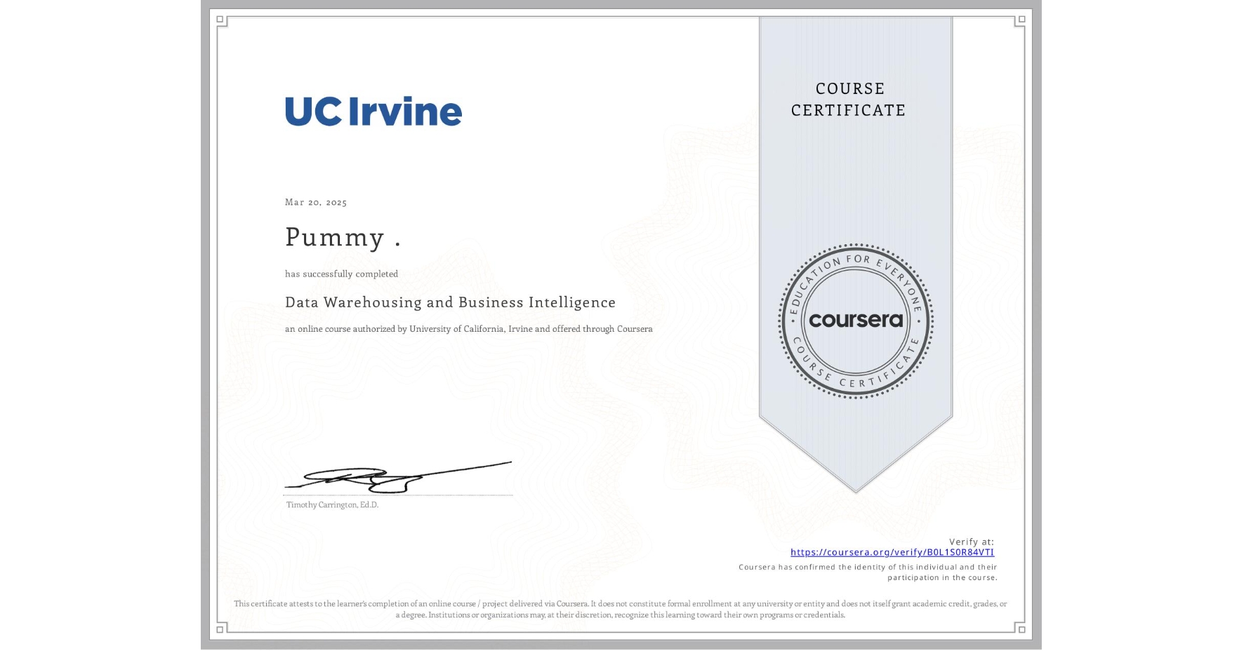 View certificate for Pummy ., Data Warehousing and Business Intelligence, an online non-credit course authorized by University of California, Irvine and offered through Coursera