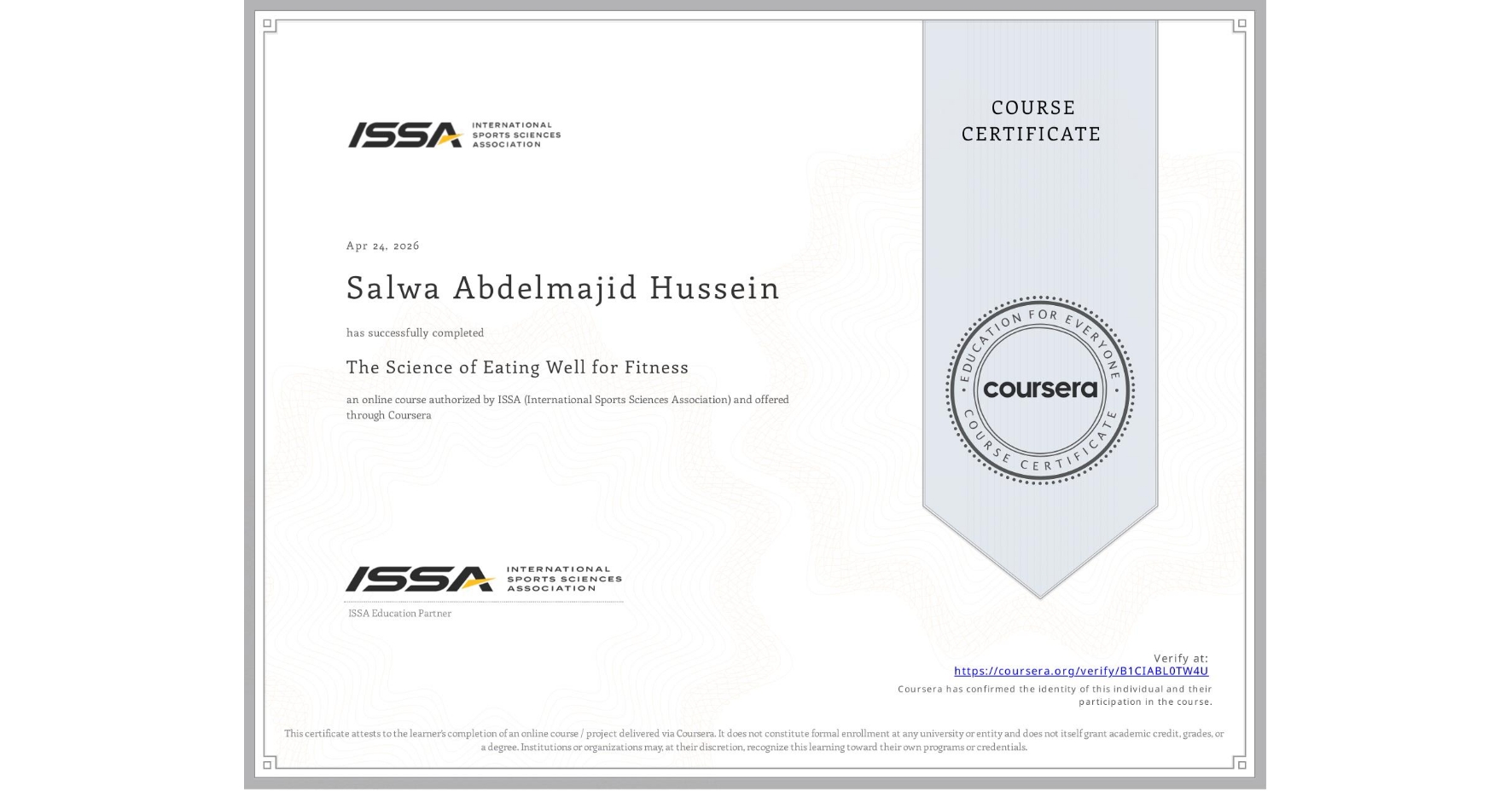 View certificate for Salwa Abdelmajid Hussein, The Science of Eating Well for Fitness, an online non-credit course authorized by ISSA (International Sports Sciences Association) and offered through Coursera